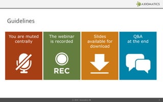 Guidelines
© 2014 Axiomatics AB 3
You are muted
centrally
The webinar
is recorded
Slides
available for
download
Q&A
at the end
 