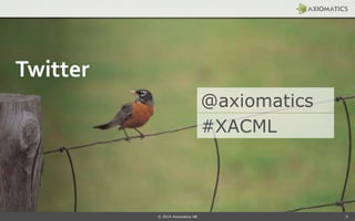 @axiomatics
#XACML
© 2014 Axiomatics AB 5
Twitter
 