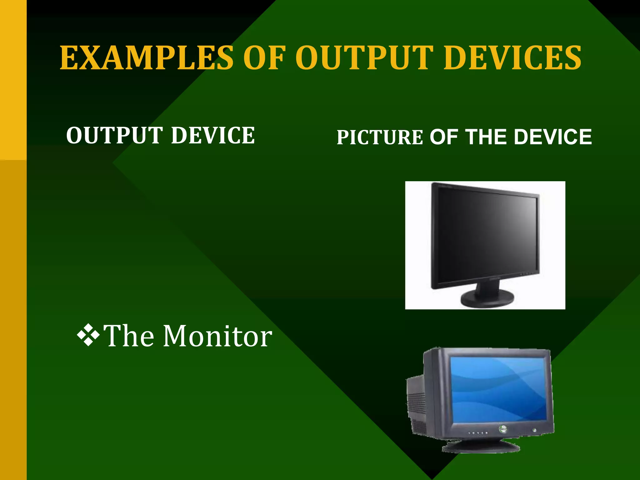 EXAMPLES OF OUTPUT DEVICES
OUTPUT DEVICE PICTURE OF THE DEVICE
The Monitor
 