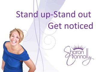Stand up-Stand out
Get noticed
 