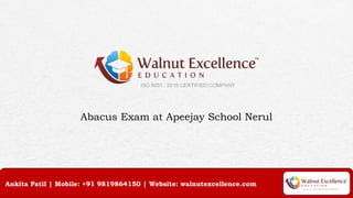 Abacus Exam at Apeejay School Nerul
Ankita Patil | Mobile: +91 9819864150 | Website: walnutexcellence.com
 