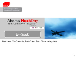 E-Kiosk
E-Kiosk
Members: Xu Chen-Jie, Ben Chen, Sam Chan, Henry Low

1

 