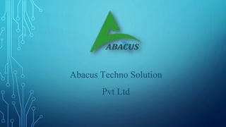 Abacus Techno Solution
Pvt Ltd
 