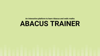 ABACUS TRAINER
An interactive platform to learn Abacus and vedic maths
 