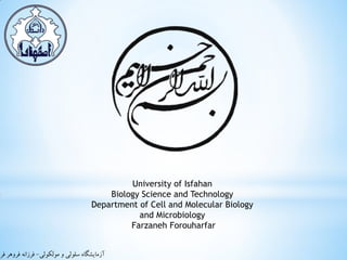 ‫مولکولی‬ ‫و‬ ‫سلولی‬ ‫آزمایشگاه‬
-
‫فر‬ ‫فروهر‬ ‫فرزانه‬
University of Isfahan
Biology Science and Technology
Department of Cell and Molecular Biology
and Microbiology
Farzaneh Forouharfar
 