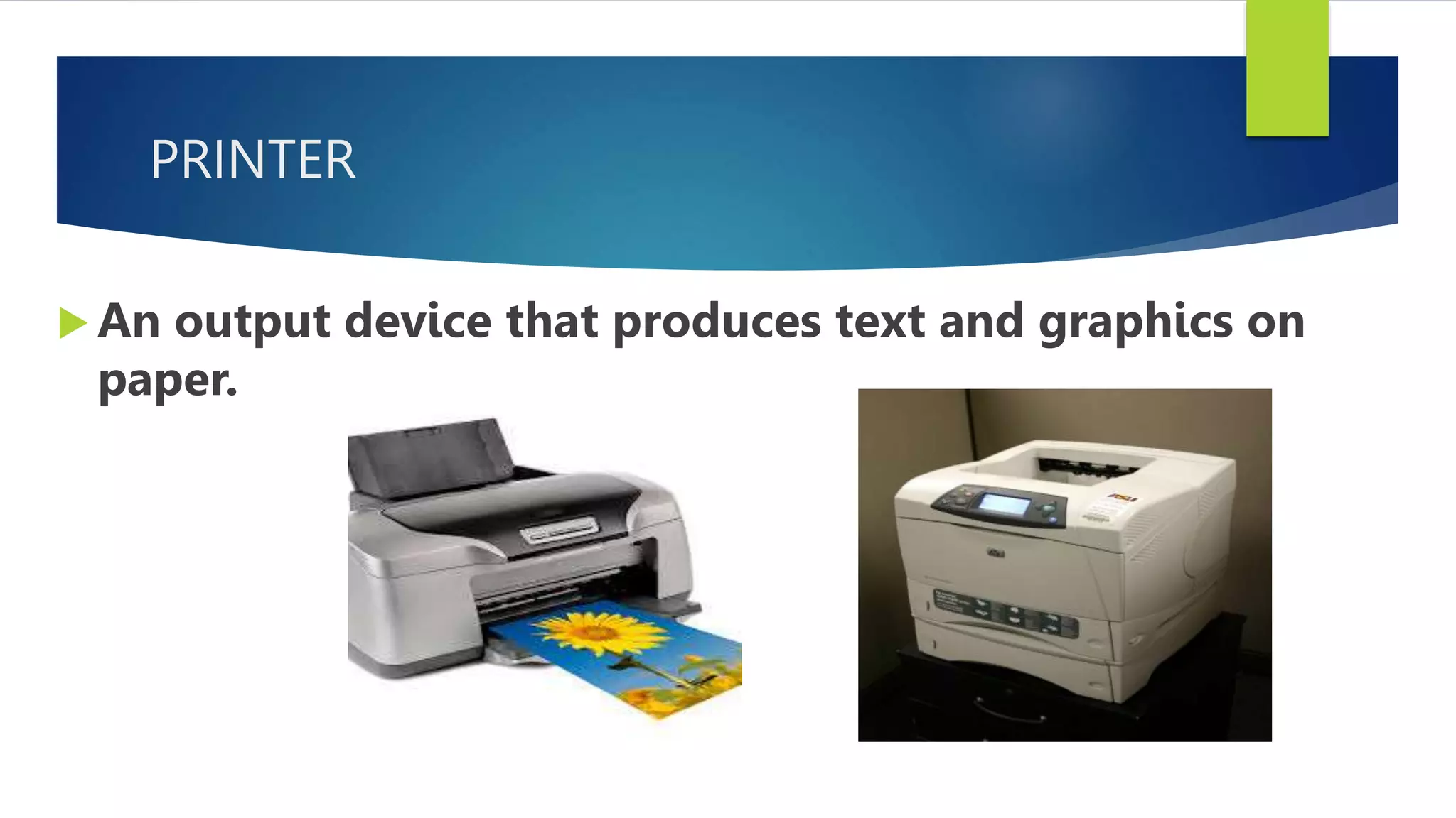 PRINTER
 An output device that produces text and graphics on
paper.
 