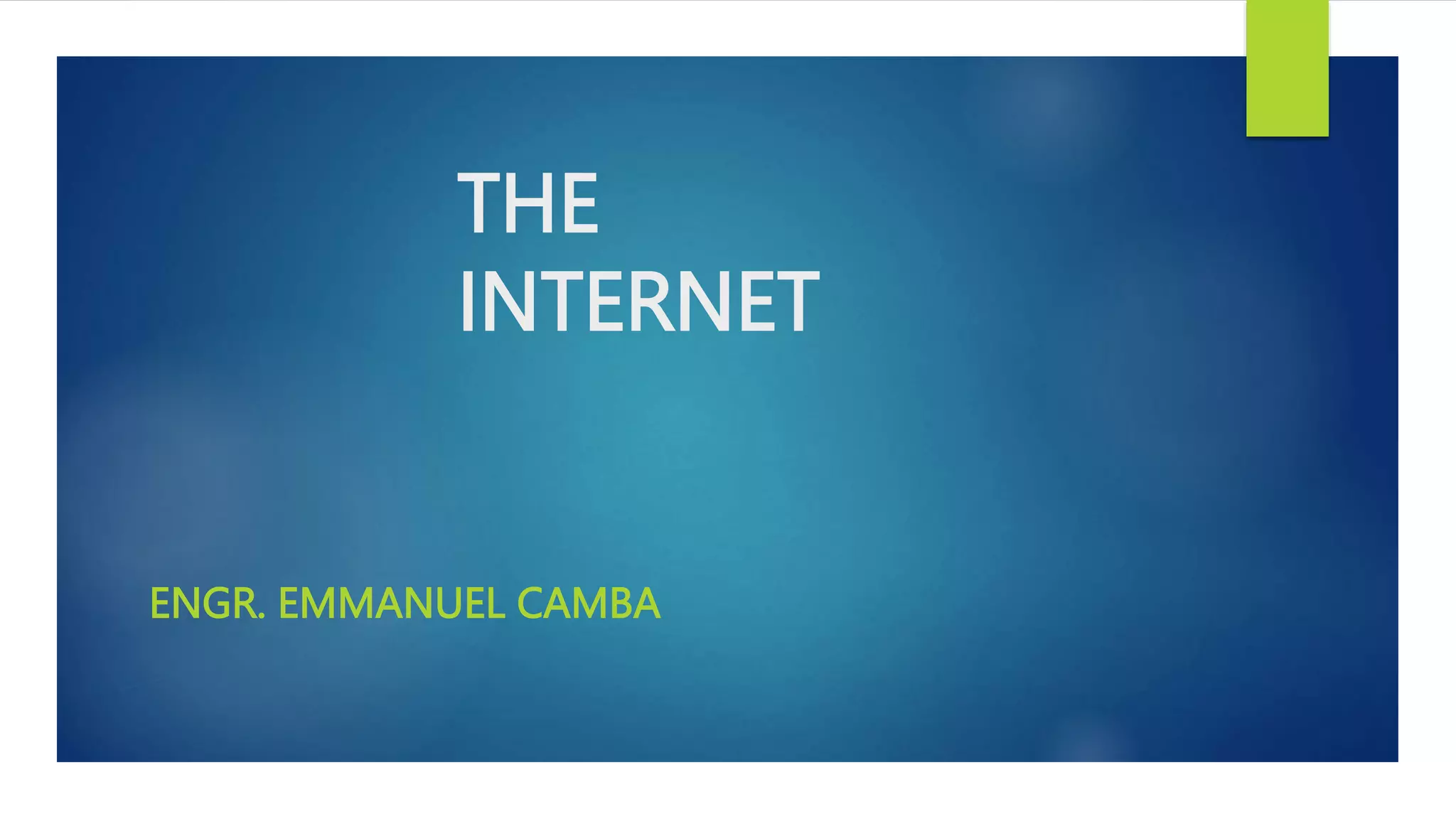 THE
INTERNET
ENGR. EMMANUEL CAMBA
 