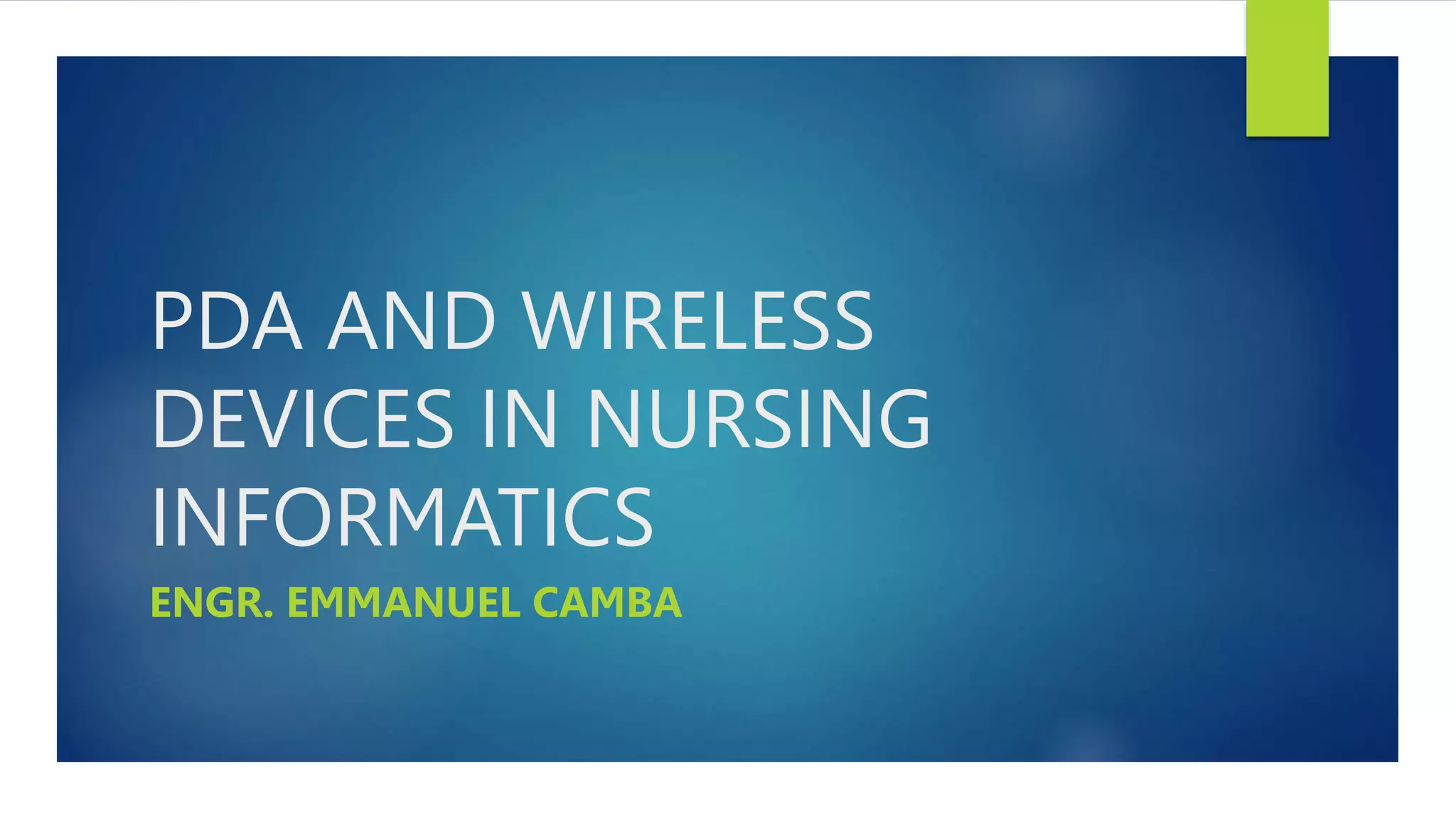 PDA AND WIRELESS
DEVICES IN NURSING
INFORMATICS
ENGR. EMMANUEL CAMBA
 
