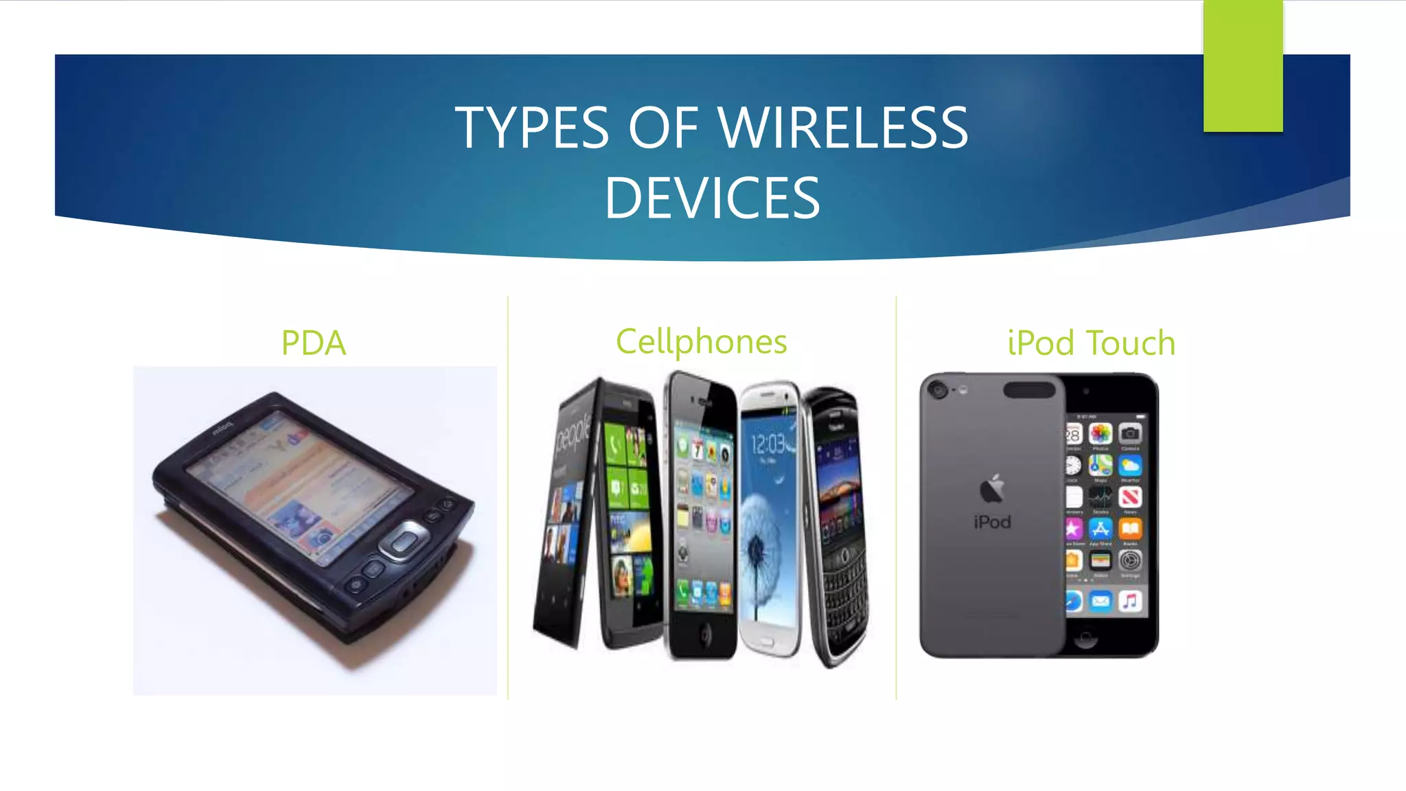PDA Cellphones iPod Touch
TYPES OF WIRELESS
DEVICES
 