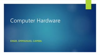 Computer Hardware
ENGR. EMMANUEL CAMBA
 