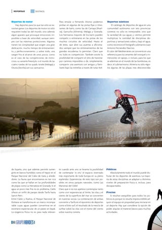 REPORTAJE              DESTINOS



Deportes de motor                                 Para emular a Fernando Alonso podemos              Deportes náuticos
    Hay deportes para los que tan sólo se ne-     probar en algunas de las pistas ﬁjas o itine-           El catálogo de deportes de agua en una
cesitan ganas. Los deportes de motor no sólo      rantes de karts, como las de Cartaya (Huel-        comunidad autónoma con seis provincias
requieren todas las del mundo, sino además        va), Garrucha (Almería), Málaga y Granada.         costeras no sólo es inmejorable, sino que
algún aparato que provoque emociones im-          Los hermanos mayores de los karts pueden           la variedad de sus aguas y vientos permite
posibles a base de velocidad, aunque siem-        competir o entrenarse en las pistas de los         multiplicar la cantidad de disciplinas de-
pre con las máximas protecciones. Algunos         muchos circuitos de velocidad. Hasta el            portivas y sensaciones sobre y bajo el agua,
tienen tal complejidad que exigen una gran        de Jerez, que abre sus puertas a aﬁciona-          como reconoce el fotógrafo submarino Juan
dedicación, mucho tiempo de entrenamien-          dos siempre que los entrenamientos de las          Antonio Fernández Narciso.
to y perfeccionamiento, y sobre todo, una         grandes escuderías lo permitan. Claro que          El calor del Mediterráneo se convierte en una
sangre fría al alcance de unos pocos, como        no todo es competición. También existe la          referencia para los amantes del snorquel o in-
es el caso de las competiciones de moto-          posibilidad de compartir el reto de transitar      mersiones sin apoyo, o incluso, para los que
cross, su variante freestyle, o el mundo de las   por caminos imposibles o de, simplemente,          se adentran en el mundo de las bombonas, es
cuatro ruedas de los quads. Iznate (Málaga) y     compartir una aventura con amigos y fami-          decir, el submarinismo. Almería no sólo regis-
Osuna (Sevilla) son sus santuarios.               liares bajo las estrellas a través de rutas 4x4.   tra algunas de las playas más desconocidas




de España, sino que además permite sumer-         te cuando ante uno se levanta la posibilidad       Públicos
girte en barcos hundidos como el Vapor en el      de contemplar ‘in situ’ el espacio reservado            Absolutamente todo el mundo puede dis-
Parque Nacional del Cabo de Gata y alrede-        más importante de toda Europa en su pleno          frutar de los deportes de aventura. La mayo-
dores. La fauna que encontramos es tan rica       esplendor. Experiencias de este tipo son po-       ría de estas disciplinas se adaptan a distintos
como las que se hallan en las profundidades       sibles en otros parques naturales, como Las        niveles de preparación física e, incluso, para
de playas como La Herradura en Granada. Si el     Marismas del Odiel                                 discapacitados.
agua un poco más fría no es problema, Cádiz       Claro que si no nos apetece contemplar tanto
ofrece un sinfín de parajes desde Tarifa hasta    como vivir experiencias al límite, las olas y el   Precios
Sancti Petri.                                     viento de la superﬁcie del mar se convierten           Si resultan asequibles para todos los pú-
Entre Cádiz y Huelva, el Parque Nacional de       en nuestras socias. La combinación de ambas        blicos es porque no resulta imprescindible ad-
Doñana se transforma en un marco incompa-         convierte a Tarifa en el epicentro de deportes     quirir el equipo en propiedad para iniciarse en
rable cuyas aguas pueden convertirse en el        como el kite surf, el resultado de la mezcla de    un deporte. Hay que considerar la opción de
escenario espectacular de un paseo en kayak.      surfear sobre las olas con el motor del viento     poder alquilar el material básico para muchas
La exigencia física no es para nada relevan-      sobre nuestra cometa.                              actividades.



 16
 