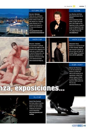 DEL TRIMESTRE                 AGENDA



              OCTUBRE 2010                                       2 y 3 JUL
         Darwin. Biología.                             Las Noches del Foro
         Todavía hoy, los creacionistas                Iberoamericano de La
         discuten las teorías con las que              Rábida.
         Darwin cambió el mundo. 150                   Tras las actuaciones de Cheb
         años después de su revolución,                Khaled, El Cigala, Patti Smith
         puedes interactuar con ‘La                    Band y Elvis Costello and The
         Evolución de las Especies’ en                 Sugarcanes en julio, en agosto es
         El Parque de las Ciencias de                  el turno de Raphael (6), la obra
         Granada.                                      El Elixir de Amor de G-Donizetti
         www.parqueciencias.com/                       (12) y Miguel Poveda (20).
         exposiciones/evolucionDarwin                  www.diphuelva.es



                HASTA 5 SEP                                  HASTA 23 SEP

         Picasso. Caballos.                            Alejandro Sanz.
         Un acercamiento al significado                Después de su concierto de mayo
         de la figura del caballo en la obra           en Atarfe (Granada), Alejandro
         del genial artista malagueño en el            sigue buscando el paraíso en su
         museo que su ciudad le dedica,                gira que le lleva por Sevilla (10
         a través de 50 piezas junto a una             de junio), Málaga (12 de junio) y
         selección de grabados de ‘Los                 Almería (23 de septiembre).
         disparates’, de Francisco de Goya
         y otro material documental.
         www.museopicassomalaga.org

                                                            15 SEP - 9 OCT
                                                       Bienal de Flamenco.
                                                       La cita más importante del
                                                       flamenco es revivida este
                                                       otoño con 65 funciones de 55
                                                       espectáculos, de ellos 26 son
                                                       estrenos. Inaugura el festival
                                                       el cantaor Miguel Poveda y lo
                                                       clausura la célebre guitarra de
                                                       Paco de Lucía.




nza, exposiciones...
                                                       www.bienal-flamenco.org




                  10 y 11 SEP

         South Pop Festival.
         Isla Cristina celebra el hermano
         pequeño del festival sevillano
         donde se dan cita las últimas
         revelaciones del panorama
         musical independiente.
         www.www.greenufos.com/
         southpop




                                                                                         19
 