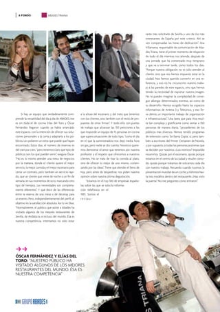 A FONDO                    ABADES TRIANA




                                                                                                               rante más solicitado de Sevilla y uno de los más
                                                                                                               interesantes de España por este criterio. Ahí se
                                                                                                               ven compensadas las horas de dedicación”. Ana
                                                                                                               Villanueva, responsable de comunicación de Aba-
                                                                                                               des Triana, tiene el primer momento de relajación
                                                                                                               de todo el día mientras nos atiende, después de
                                                                                                               una jornada que ha comenzado muy temprano
                                                                                                               y que va a terminar tarde, como todos los días.
                                                                                                               “Porque nuestra obligación no es sólo atender al
                                                                                                               cliente, sino que nos hemos impuesto estar en la
                                                                                                               ciudad. Nos hemos querido convertir en una re-
                                                                                                               ferencia, y eso no ha circunscrito nuestro traba-
                                                                                                               jo a las paredes de este espacio, sino que hemos
                                                                                                               tenido la necesidad de exportar nuestra imagen.
                                                                                                               No te puedes imaginar la complejidad de conse-
                                                                                                               guir albergar determinados eventos, así como de
                                                                                                               su desarrollo. Hemos acogido hasta los espacios
                                                                                                               informativos de Antena 3 y Telecinco, y eso lle-
     Si hay un equipo que verdaderamente com-            a la altura del escenario y del trato que tenemos     va detrás un importante trabajo de organización
prende la versatilidad del día a día de ABADES, ese      con los clientes, sino también con el resto de pro-   e infraestructuras”. Una tarea que para Ana resul-
es sin duda el de cocina. Elías del Toro y Óscar         puestas de otras ﬁrmas”. Y todo ello con puntas       ta tan compleja y gratiﬁcante como sentar a 350
Fernández llegaron cuando ya había arrancado             de trabajo que alcanzan las 150 peticiones a las      personas de manera diaria, “procedentes de los
este espacio, con la intención de ofrecer sus solu-      que responde un equipo de 15 personas en cocina       públicos más diversos. Hemos tenido programas
ciones personales a la carta y adaptarla a los pú-       que supera situaciones de todo tipo, “como el día     de televisión como ‘Se llama Copla’, sí, pero tam-
blicos. Les pidieron un extra que puede que hayan        en el que la suministradora nos dejó media hora       bién a escritores del Primer Certamen de Novela,
encontrado. Estos días, el número de reservas es         sin gas, pero nadie se dio cuenta. Nosotros quere-    y por supuesto, a todas las personas anónimas que
del cien por cien, “pero tenemos claro qué tipo de       mos demostrar el amor que tenemos por nuestra         se deciden por nosotros. ¿Los motivos? Imposible
públicos son los que pueden venir”, asegura Óscar.       profesión y el respeto que ofrecemos a nuestros       resumirlos. Quizás por el escenario, quizás porque
“No es lo mismo atender una mesa de negocios             clientes. No se trata de tirar la comida al plato,    estamos en el centro de la ciudad y resulte cómo-
por la mañana, donde el cliente quiere el mejor          sino de ofrecer lo mejor de uno mismo, comen-         do, quizás porque tratamos de volcarnos cada día
servicio, la mejor comida y el mejor escenario para      zando por las ideas”. Tiene que atender el lleno de   con nuestro trabajo. Recuerdo cuando tuvimos la
cerrar un contrato, pero también un servicio rápi-       hoy, pero antes de despedirse, nos piden nuestra      presentación mundial de un coche y metimos has-
do, que un cliente que viene de noche o un ﬁn de         opinión sobre nuestra última degustación.             ta tres modelos dentro del restaurante. ¿Has visto
semana, en sus momentos de ocio, marcando otro                 “Estamos en el top 100 de empresas españo-      la puerta? No me preguntes cómo entraron”.
tipo de tiempos. Las necesidades son completa-           las sobre las que se solicita informa-
mente diferentes”. Y qué decir de las diferencias        ción telefónica en el
entre la reserva de una mesa o de decenas para           11811. Somos el
un evento. Pero, independientemente del perﬁl, el        restau-
objetivo es la satisfacción absoluta. Así lo ve Elías:
“Normalmente, el público que asiste a Abades ha
visitado algunos de los mejores restaurantes de
Sevilla, de Andalucía, e incluso del mundo. Ésa es
nuestra competencia, intentamos no sólo estar




ff
�
ÓSCAR FERNÁNDEZ Y ELÍAS DEL
TORO: “NUESTRO PÚBLICO HA
VISITADO ALGUNOS DE LOS MEJORES
RESTAURANTES DEL MUNDO. ÉSA ES
NUESTRA COMPETENCIA”




 30
 