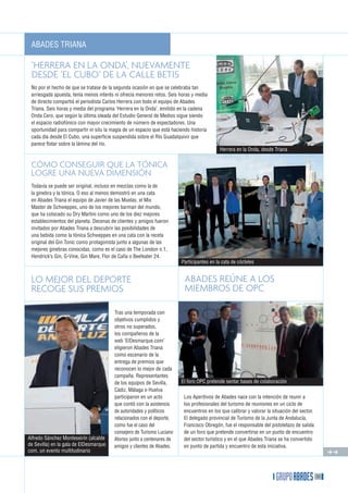 ABAdES TRiAnA

 ‘HErrErA EN lA ONDA’, NuEvAmENTE
 DESDE ‘El CuBO‘ DE lA CAllE BETIS
 no por el hecho de que se tratase de la segunda ocasión en que se celebraba tan
 arriesgada apuesta, tenía menos interés ni ofrecía menores retos. Seis horas y media
 de directo compartió el periodista Carlos Herrera con todo el equipo de Abades
 Triana. Seis horas y media del programa ‘Herrera en la onda’, emitido en la cadena
 onda Cero, que según la última oleada del Estudio General de Medios sigue siendo
 el espacio radiofónico con mayor crecimiento de número de espectadores. Una
 oportunidad para compartir in situ la magia de un espacio que está haciendo historia
 cada día desde El Cubo, una superficie suspendida sobre el Río Guadalquivir que
 parece flotar sobre la lámina del río.
                                                                                           Herrera en la onda, desde Triana


 CómO CONSEguIr quE lA TóNICA
 lOgrE uNA NuEvA DImENSIóN
 Todavía se puede ser original, incluso en mezclas como la de
 la ginebra y la tónica. o eso al menos demostró en una cata
 en Abades Triana el equipo de Javier de las Muelas, el Mix
 Master de Schweppes, uno de los mejores barman del mundo,
 que ha colocado su dry Martini como uno de los diez mejores
 establecimientos del planeta. decenas de clientes y amigos fueron
 invitados por Abades Triana a descubrir las posibilidades de
 una bebida como la tónica Schweppes en una cata con la receta
 original del Gin Tonic como protagonista junto a algunas de las
 mejores ginebras conocidas, como es el caso de The London n.1,
 Hendrick’s Gin, G-Vine, Gin Mare, Flor de Caña o Beefeater 24.
                                                                        Participantes en la cata de cócteles


 lO mEjOr DEl DEpOrTE                                                     ABADES rEúNE A lOS
 rECOgE SuS prEmIOS                                                       mIEmBrOS DE OpC

                                         Tras una temporada con
                                         objetivos cumplidos y
                                         otros no superados,
                                         los compañeros de la
                                         web ‘Eldesmarque.com’
                                         eligieron Abades Triana
                                         como escenario de la
                                         entrega de premios que
                                         reconocen lo mejor de cada
                                         campaña. Representantes
                                         de los equipos de Sevilla,     El foro oPC pretende sentar bases de colaboración
                                         Cádiz, Málaga o Huelva
                                         participaron en un acto         Los Aperitivos de Abades nace con la intención de reunir a
                                         que contó con la asistencia     los profesionales del turismo de reuniones en un ciclo de
                                         de autoridades y políticos      encuentros en los que calibrar y valorar la situación del sector.
                                         relacionados con el deporte,    El delegado provincial de Turismo de la Junta de Andalucía,
                                         como fue el caso del            Francisco obregón, fue el responsable del pistoletazo de salida
                                         consejero de Turismo Luciano    de un foro que pretende convertirse en un punto de encuentro
Alfredo Sánchez Monteseirín (alcalde     Alonso junto a centenares de    del sector turístico y en el que Abades Triana se ha convertido
de Sevilla) en la gala de Eldesmarque.   amigos y clientes de Abades.    en punto de partida y encuentro de esta iniciativa.
com, un evento multitudinario                                                                                                                     ff


                                                                                                                                             55
 
