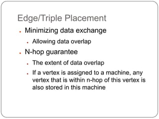 Edge/Triple Placement
●   Minimizing data exchange
    ●   Allowing data overlap
●   N-hop guarantee
    ●   The extent of...