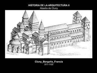 HISTORIA DE LA ARQUITECTURA II
Abadía de Cluny

Cluny_Borgoña_Francia
911-1100

 