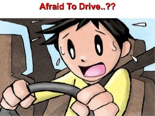 Afraid To Drive..??Afraid To Drive..??
 