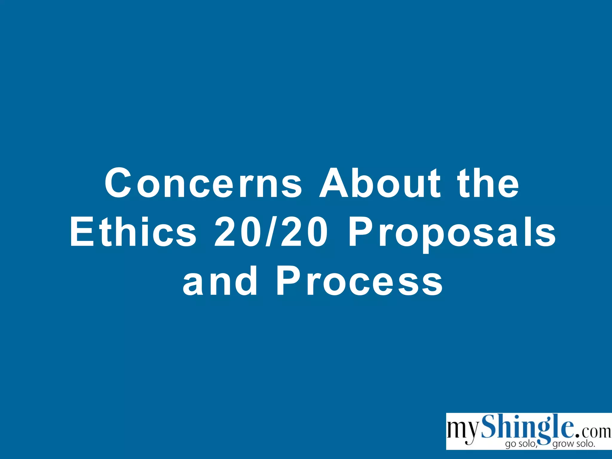 Concerns About the
Ethics 20/20 Proposals
and Process
 
