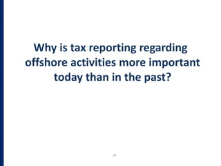 Why is tax reporting regarding
offshore activities more important
today than in the past?
12
 