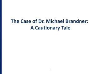 The Case of Dr. Michael Brandner:
A Cautionary Tale
5
 