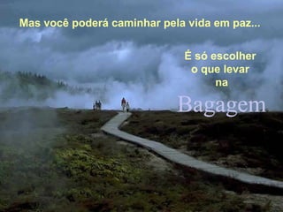 Bagagem Mas você poderá caminhar pela vida em paz... É só escolher  o que levar  na 