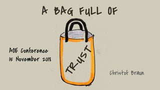 A BAG FULL OF
Christof Braun
TR
UST
AOE Conference
15 November 2018
 