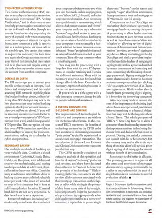 TWO-FACTOR AUTHENTICATION
Two-factor authentication (TFA) cre-
ates an extra layer of security protection.
Google calls its version of TFA "2-Step
Verification," and in that context uses
it to help protect against unauthorized
access to Gmail and other Google ac-
counts from hackers by requiring the
entry of a special code when attempting
to access-upon an attempt to sign in
from a new computer, a code is sent via
text to a mobile phone, via voice call, or
via a mobile app. You can set the system
to require the code only the first time
you access the Google account on one of
your trusted computers, but the system
will be in place and will require entry of
the code when anyone else tries to access
the account from another computer.
DEFENSE IN DEPTH
The FBI encourages you to protect your
mobile devices (such as laptops, flash
drives, and smartphones) and be careful
accessing WiFi networks in public places
(the local coffee shop, airport, or hotel of-
fering a free WiFi hot spot may not be the
best place to access your online banking
system to check your account balance-
there are sniffers out there). If you will
be accessing a sensitive account, better to
use avirtual private network (VPN) con-
nection from a well-established personal
VPN provider. The encryption of your
data over a VPN connection provides an
additional layer of security for your com-
munications' making the data harder for
cyber-snoops to steal.
REDUNDANT BACKUP
Use multiple methods of backing up
your valuable data. Consider a cloud
environment (Carbonite, Google Drive,
Cubby, or Dropbox, with additional
security for professionals), and storing
hard copies of data at a different physi-
callocation than your office. Consider
using an additional external hard drive to
back up data on an established schedule
(once per week?) that is not left attached
to your office computer but is kept at
a different physical location. External
hard drives are not very expensive. A
data breach can be very expensive.
Beware of malware, including key-
stroke analysis software that can infect
GPSOLO I ambar.org/gpsolomag
your computer unbeknownst to you when
you visit Facebook, online shopping sites,
or use Yahoo, AOL, Hotmail, and other
unprotected domains. Also becoming
more problematic is ransomware, which
allows a bad person to access and "freeze"
your computer until you pay a substantial
"ransom" to get back access to your pre-
cious files and family photos. Backing up
data on an external hard drive attached to
your computer is not necessarily a fool-
proof solution because ransomware can
infect and "freeze" peripheral devices such
as external hard drives attached to your
computer. Turn off your computer when
it is not being used.
You may not be practicing with a
huge law firm with its own IT depart-
ment, so consider retaining an IT service
for additional assistance. Many with the
necessary expertise can 'be found that
charge affordable fees. Consider it a
necessary expense of doing business in
the current environment.
If you work as a title agent with a
title insurance company, it may be able
to provide additional assistance.
A PARTING THOUGHT: THE
E-CLOSINGS ARE COMING!
The requirements of technological fa-
miliarity and competence are with us
for the foreseeable future. In the con-
text of TRID, moreover, the benefits of
technology are seen by the CFPB as the
best solution to eliminating consumer
"pain points" typically experienced in
a real estate mortgage transaction. The
introduction of the new Loan Estimate
and Closing Disclosure forms represents
just the first step.
The CFPB recently conducted an
extensive analysis of the operation and
benefits of various" e-closing" platforms
and systems, .and they have declared
themselves to be "ardent believers in
the promise of technology." With e-
closing platforms, consumers are able
to view all documents associated with
their mortgage transaction on their lap-
top or tablet while sitting in the privacy
of their home at any time of day or night.
More importantly from'the perspective
of a practitioner tryin~to provide valu-
able legal representation to a borrower!
consumer, it is possible to press a single
electronic "button" on the screen and
digitally "sign" all of these documents,
from promissory note and mortgage to
W-9 forms, in one fell swoop.
Companies such as DocuSign are
marketing their services vigorously to
mortgage lenders, touting the speed
of processing to allow lenders to close
business faster to earn revenue sooner,
as well as the enhancement of client sat-
isfaction by allowing review of digital
versions of documents and fast and con-
venient "anytime, anywhere" signing on
any device. Many marketing pitches by
DocuSign and similar providers empha-
size the benefit to lenders of using digital
signing to streamline a process described
by many consumers as frustrating and
time-consuming: the finalizing of mort-
gage paperwork. Signing mortgage docu-
ments electronically, however, has more
serious consequences than just clicking
"ok" to accept a new version of an iTunes
user agreement. While lenders clearly
benefit from promoting digital signing,
is it better for the borrowing consumer?
Attorneys may wish to remind cli-
ents of the importance of obtaining legal
advice from an experienced practitioner
before committing to a financial obliga-
tion that may well be the largest in these
clients' lives. The whole purpose of
TRID's"Three-Day Rule" is to allow a
consumer three business days to review
the important numbers in the closing dis-
closure form and decide whether or not to
proceed. During that period, a consumer
can consult with his or her attorney, but
the attorney may not be able to do any-
thing about the client's ill-advised prior
digital signing of all mortgage documents
without benefit of any consultation.
Faster may not be better in all cases.
The growing pressure to agree to all
the terms and provisions of mortgage
documents by signing electronically on
a tablet or smartphone with the push of a
single button is not conducive to careful
evaluation of risks .•
,
·1
Ralph J, Schumann (rjs@schumannlaw.com)
is a sole practitioner in Schaumburg, Illinois,
with concentrations in real estate law, including
residential and commercial transactions, and
estate planning and litigation, He is president of
the Illinois RealEstate Lawyers Association,
47
-
 