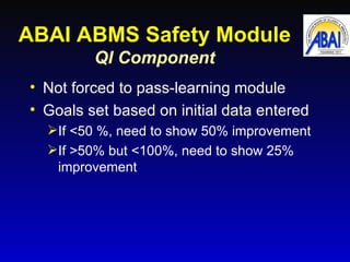 ABAI ABMS Safety Module QI Component <ul><li>Not forced to pass-learning module </li></ul><ul><li>Goals set based on initi...