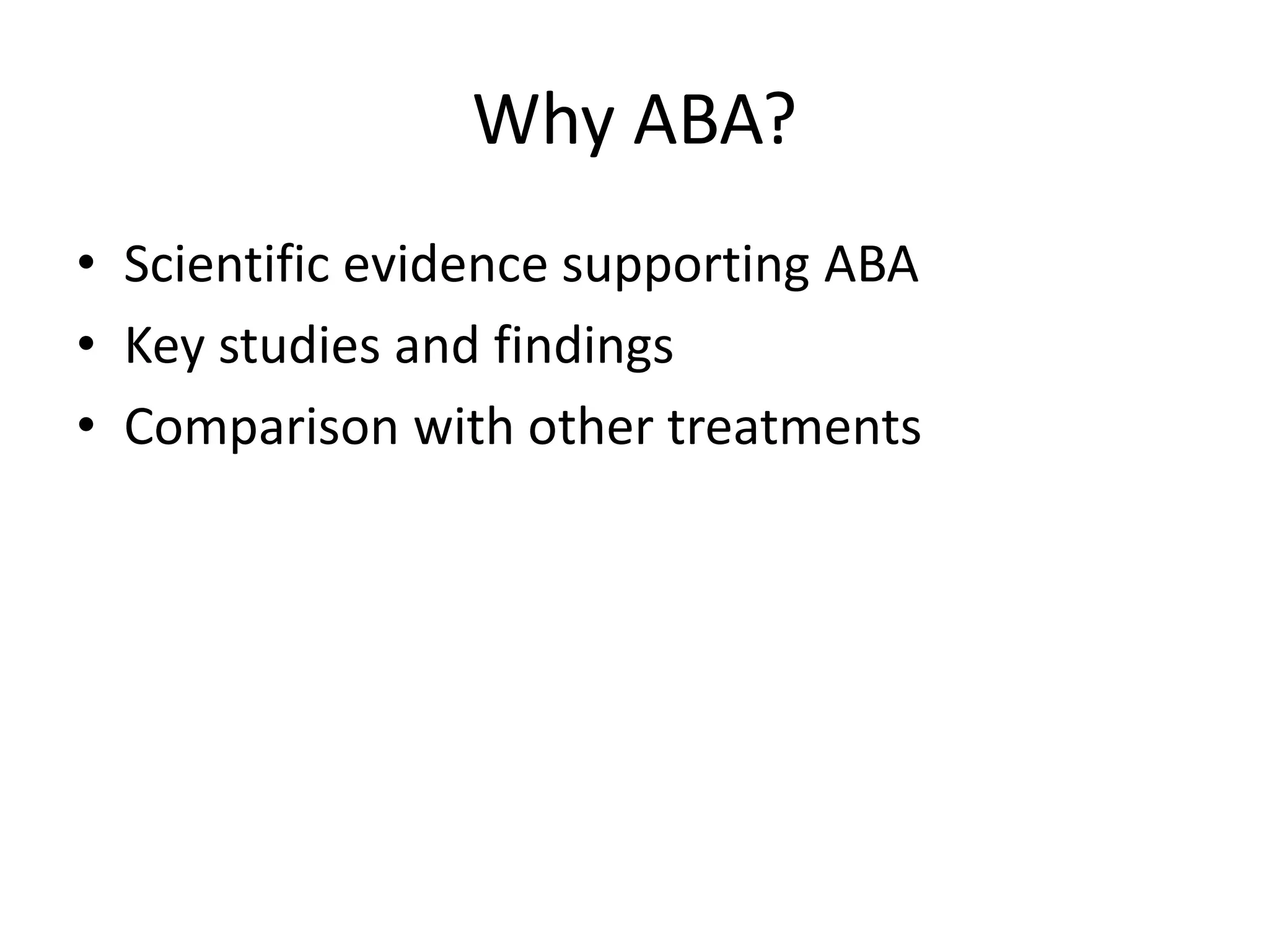 Why ABA?
• Scientific evidence supporting ABA
• Key studies and findings
• Comparison with other treatments
 