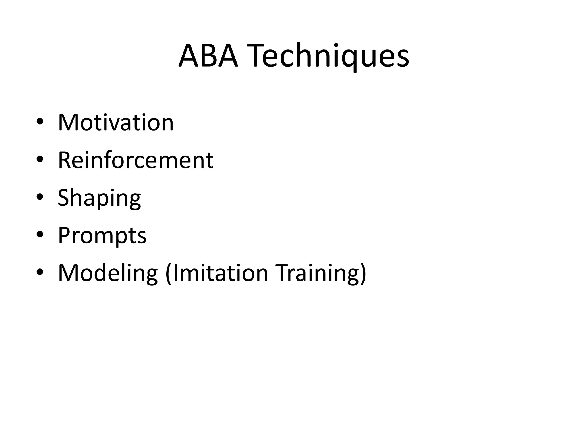 ABA Techniques
• Motivation
• Reinforcement
• Shaping
• Prompts
• Modeling (Imitation Training)
 