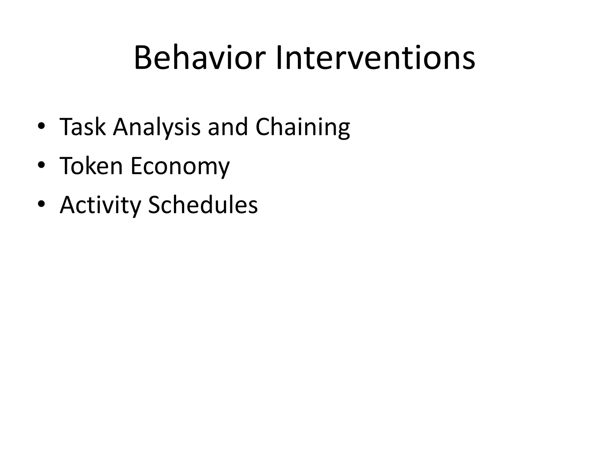 Behavior Interventions
• Task Analysis and Chaining
• Token Economy
• Activity Schedules
 