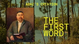 ABAI’S CREATION
THE
FIRST
WORD
 