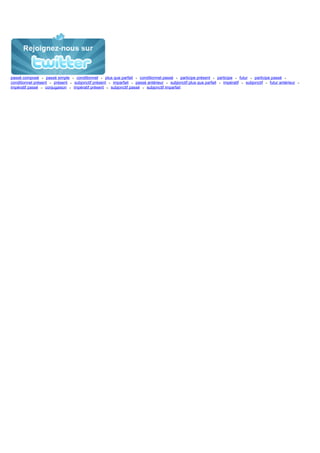 passé composé • passé simple • conditionnel • plus que parfait • conditionnel passé • participe présent • participe • futur • participe passé •
conditionnel présent • présent • subjonctif présent • imparfait • passé antérieur • subjonctif plus que parfait • impératif • subjonctif • futur antérieur   •
impératif passé • conjugaison • impératif présent • subjonctif passé • subjonctif imparfait
 