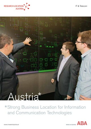 Strong Business Location for Information
and Communication Technologies
IT & Telecom
INVEST IN AUSTRIA
Austria
www.investinaustria.at
 
