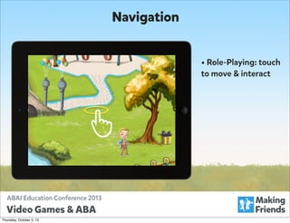 Navigation
• Role-Playing: touch
to move & interact

Thursday, October 3, 13

 