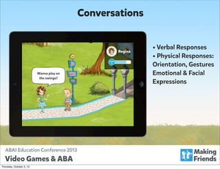 Conversations
• Verbal Responses
• Physical Responses:

Orientation, Gestures
Emotional & Facial
Expressions

Thursday, October 3, 13

 
