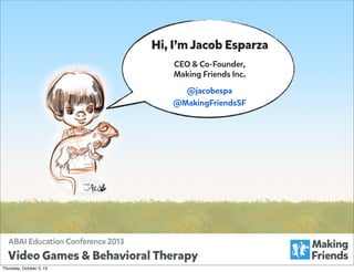 Hi, I’m Jacob Esparza
CEO & Co-Founder,
Making Friends Inc.
@jacobespa
@MakingFriendsSF

Thursday, October 3, 13

 