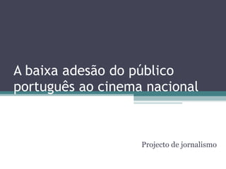 A baixa adesão do público português ao cinema nacional Projecto de jornalismo 