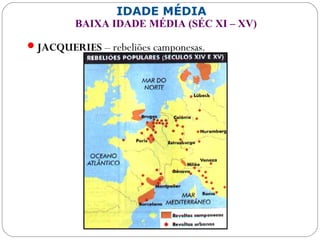 IDADE MÉDIA
BAIXA IDADE MÉDIA (SÉC XI – XV)
JACQUERIES – rebeliões camponesas.
 