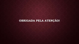 OBRIGADA PELA ATENÇÃO!
 
