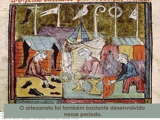 O artesanato foi também bastante desenvolvido
nesse período.
 