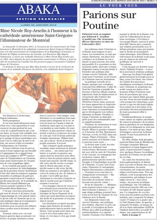 LUNDI 09 JANVIER 2012 / MONDAY JANUARY 09, 2012 • ABAKA • 7

                                                                                                          LU POUR VOUS

                  ABAKA
                 S E C T I O N              F R A N Ç A I S E
                                                                                        Parions sur
                      LUNDI 09 JANVIER 2012


Mme Nicole Roy-Arselin à l’honneur à la
                                                                                        Poutine
                                                                                        Editorial écrit en anglais              marqué le déclin de la Russie, à la
cathédrale arménienne Saint-Grégoire                                                    par Edmond Y. Azadian                   suite de l’effondrement du sys-
                                                                                        et publié par The Armenian              tème soviétique. L’Occident a
l’illuminateur de Montréal                                                              Mirror-Spectator en date du             encouragé Eltsine, surtout le prési-
                                                                                        9 décembre 2011                         dent Bill Clinton qui a construit
   Le dimanche 11 décembre 2011, à l’occasion du 41e anniversaire de l’étab-                                                    une relation personnelle avec le
lissement à Montréal de la cathédrale arménienne Saint-Grégoire l’illumina-                Les relations entre l’Arménie et     défunt président russe qui symbol-
teur et le 20e anniversaire de l’indépendance de la République d’Arménie, le            la Russie sont longues et anci-         isait le déclin de la puissance
Primat de l’Eglise arménienne du Canada, son Eminence Mgr Bagrat                        ennes. Les Arméniens, en tant que       russe historique. Sous Eltsine, le
Galstanian, a remis une médaille d’honneur à Mme Nicole Roy-Arselin qui,                nation chrétienne, ont placé leur       relèvement de la Russie avait aussi
en 1991, alors députée du parti progressiste-conservateur à Ottawa, a joué un           confiance en la Russie et cela a        peu de chances de subvenir
rôle clé en faisant du Canada l’un des premiers pays à reconnaître l’indépen-           donné, le plus souvent, des résul-      qu’Eltsine de survivre à
dance de l’Arménie.                                                                     tats positifs. Il y a pourtant eu des   l’alcoolisme.
   Ci-dessous, le discours que Mme Roy-Arselin a lu lors de la cérémonie de             moments ardus, alors que certains           Cette époque est derrière nous.
remise de la médaille d’honneur du diocèse, à la cathédrale Saint-Grégoire.             dirigeants russes n’ont pas hésité à    Arrive Vladimir Poutine – et avec
                                                                                        formuler une politique plus             lui à nouveau le réalisme politique.
                                                                                        cynique envers l’Arménie, affir-            Alors que les Etats-Unis gâtent
                                                                                        mant pour l’essentiel, avoir besoin     généreusement la Géorgie pour en
                                                                                        de l’Arménie sans les Arméniens.        faire, pour l’Occident, une vitrine
                                                                                           La politique actuelle de la          de l’amitié des anciennes
                                                                                        Russie, quoique non verbalisée,         républiques soviétiques, la Russie
                                                                                        n’est pas bien différente. L’allié du   taxe l’Arménie en acquérant ses
                                                                                        Nord de l’Arménie a installé des        actifs versus ses dettes et les
                                                                                        bureaux à Erévan offrant emplois,       hommes d’Etat d’Arménie sont
                                                                                        logements, frais de déplacement et      fiers de proclamer que nous
                                                                                        citoyenneté afin d’attirer des          sommes une nation fiable qui paie
                                                                                        familles désespérées vers               ses dus. Nous devons fouiller dans
                                                                                        l’Extrême-Orient russe, pourvoir        cette perspective historique, pour
                                                                                        les zones appauvries et empêcher        savoir ce que les élections législa-
                                                                                        une future mainmise des popula-         tives russes du 4 décembre et la
                                                                                        tions chinoises ou musulmanes,          prochaine élection présidentielle
                                                                                        qui se développent à un rythme          de mars pourraient offrir à
                                                                                        alarmant en Russie. Pendant ce          l’Arménie.
    Son Eminence L’Archevêque               bon et a survécu. Votre langue, votre
                                                                                        temps, l’Arménie se dépeuple -              Traditionnellement, le peuple
Bagrat Galstanian,                          littérature et vos traditions font main-
                                                                                        prête pour des embrassades russ-        russe estime un régime autoritaire.
    Sireli paregamner,                      tenant partie intégrante de la vie de
                                                                                        es supplémentaires.                     Ils voient la puissance de la nation
    Je me sens particulièrement émue        tous les jours au Canada et dans de
                                                                                           Pourtant, les Arméniens se tour-     dans la grandeur de ses dirigeants,
d’être avec vous aujourd’hui et vous        nombreux autre pays ou vos amis et
                                                                                        nent principalement vers la             même si ces dirigeants ne sont pas
remercie du plus profond de mon             vos familles se sont établis. De toute
                                                                                        Russie. Même le premier romanci-        Russes, c’est ainsi qu’une clique
cœur de ce grand honneur que vous           évidence, la plus ancienne culture au
                                                                                        er d’Arménie de l’Est, Khachatour       d’étrangers a gouverné la Russie
me faites. Je reçois cette médaille avec    monde a survécu à l’épreuve du temps.
                                                                                        Abovian, a écrit, en 1828, dans son     durant 70 ans sous prétexte de
beaucoup d’humilité et cette honneur        Je crois que c’est l’écrivain américain
                                                                                        roman, ‘Plaies d’Arménie’, « Béni       communisme.
je le partage de façon symbolique avec      d’origine arménienne, William Saro-
                                                                                        soit le moment où la Russie a mis           En effet, Staline était géorgien,
tous ceux et celles qui, de près et de      yan, qui a mieux décrit la ténacité du
                                                                                        le pied sur notre terre. »              Laurenti Béria était de Merkheouli
loin, ont oeuvré à faire reconnaître        peuple arménien. Il écrivait :
                                                                                           La fiction mise à part, les rela-    (Géorgie) Anastase Mikoyan
l’indépendance de l’Arménie.                    “Que n’importe quelle puissance
                                                                                        tions avec la Russie sont               (arménien) et Lazar Kaganovitch
    Je tiens à féliciter tous les précur-   mondiale essaie seulement de détruire
                                                                                        enchevêtrées. Ma femme a redess-        (juif), et gouvernèrent l’empire
seurs et leurs équipes qui ont travaillé    cette nation … une nation qui s’est
                                                                                        iné avec zèle la carte de l’Arménie     avec quelques Russes. La politique
à l’organisation de ce grand évène-         battue et a perdu ces guerres, une
                                                                                        et du Caucase, en échangeant des        musclée de Poutine est un reflet
ment qui souligne le 20ième anniver-        nation dont les structures sont effon-
                                                                                        territoires voisins. Elle a             de cet élan.
saire de l’indépendance de l’Arménie,       drées et dont les prières restent main-
                                                                                        généreusement saisi les terres de           Au cours des dernières élec-
mais aussi l’anniversaire de l’acquisi-     tenant sans réponse. Qu’elle essaie, et
                                                                                        Géorgie et d’Azerbaïdjan au profit      tions parlementaires, le libéral-
tion de cette magnifique église.            elle verra. Qu’elle envoie ce peuple
                                                                                        de l’Arménie. Un jour, lors d’une       isme a reculé en Russie face à plus
    Je ne voudrais pas passer sous          dans le désert sans pain, ni eau.
                                                                                        visite, l’historien et cartographe,     d’autoritarisme, les partis
silence la présence de Aida Baghjajian      Qu’elle essaie et elle verra. Qu’elle
                                                                                        Papken Haroutunian a demandé :          extrémistes ont remporté plus de
qui fût la première femme Arménienne        brûle ses maisons et ses églises. Elle
                                                                                        « - Pourquoi avez-vous fait ces         sièges à la Douma russe. Très sig-
à être élue dans les instances organisa-    verra s’il cessera de rire, de chanter et
                                                                                        changements territoriaux? » Ma          nifiante, a été la progression des
tionnelles et politiques du parti pro-      de prier. Car il suffit que deux
                                                                                        femme a répondu, « - Afin               communistes, qui indique la nos-
gressiste-conservateur du Canada et         Arméniens se rencontre n‘importe ou
                                                                                        d’accéder au territoire russe et        talgie envers le « bon vieux
qui fût aussi décorée de la médaille du     dans le monde pour que l’Arménie
                                                                                        devenir son proche voisin. »            temps » du pouvoir soviétique
Mérite des Grands Militants par             renaisse à nouveau.”
                                                                                           Et lui de répondre : « - Madame,     monolithique. Sur 110 millions
l’ancien premier ministre le Très               J’accompagne chacun de vous en ce
                                                                                        nous sommes mieux lotis en gar-         d’électeurs inscrits, 60% ont voté,
Honorable Brian Mulrooney.                  jour solonnel pour renouveler notre
                                                                                        dant la Russie à distance ». Ce         en baisse de 64% depuis quatre
    C’est par conviction personnelle,       engagement à vivre une vie qui
                                                                                        sage adage politique pourrait bien      ans. Un cinquième de ces élec-
par sens du devoir et de justice et par     témoigne de façon éloquente de la
                                                                                        nous servir lors de l’analyse de nos    teurs sont favorables au Parti com-
l’apprentissage de cette grande histoi-     valeur que nous attachons au respect
                                                                                        relations avec la Russie.               muniste, qui a remporté 92 sièges,
re qu’est celle de l’Arménie que je me      des droits de la personne et à la paix
                                                                                           Les dirigeants russes ont,           contre 57 sièges il y a quatre ans.
suis impliquée dans la reconnaissance       dans le monde.
                                                                                        envers l’Arménie, une politique         Le Parti Russie Juste, de gauche, a
de la lutte héroique du peuple                  Les Arméniens occupent une place
                                                                                        très réaliste, objective et axée sur    remporté 64 sièges, en hausse de
Arménien pour recouvrir son indépen-        unique dans l’histoire du monde et
                                                                                        le profit, à l’exception de Boris       38 et le Parti nationaliste LDPR de
dance perdue sous la dictature com-         particulièrement dans la société cana-
                                                                                        Eltsine qui a allié la politique au     Vladimir Jirinovski a recueilli 56
muniste.                                    dienne. Votre peuple porte dans son
                                                                                        sentimentalisme et a valorisé           sièges, une augmentation de 40.
    Pourtant, même avec ces souf-           cœur le rêve d’une patrie sûre et
                                                                                        l’amitié. Pourtant, l’ère Eltsine a         Suite à la page 8
frances gravées dans sa mémoire col-        bénie, et c’est dans ce rêve que réside
lective, le peuple Arménien a tenue         sa liberté.
 