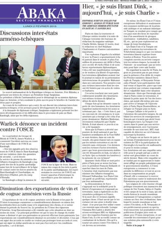 LUNDI 2 FEVVIER 2015 - MONDAY FEBRUARY 2, 2015 • ABAKA • 7
S E C T I O N F R A N Ç A I S E
LUNDI 2 FEVRIER 2015
Hier, « je suis Hrant Dink, »
aujourd’hui, « je suis Charlie »
EDITORIAL ECRIT EN ANGLAIS PAR
EDMOND Y. AZADIAN ET PUBLIE DANS
THE ARMENIAN MIRROR-SPECTATOR
EN DATE DU 17 JANVIER 2015
Paris est dans la tourmente et
l’Europe entière tremble à la suite de
l’attaque terroriste des bureaux de
rédaction du magazine satirique
Charlie Hebdo, faisant 12 morts, dont
le rédacteur en chef Stéphane
Charbonnier et d’autres caricaturistes
importants.
Une explosion d’appels à la solidari-
té avec la France a spontanément écla-
té partout dans le monde et plus d’un
million de personnes ont défilé à Paris,
avec en tête 40 chefs d’Etat et de nom-
breux représentants diplomatiques.
Cela a été une manifestation exemplai-
re de soutien à la liberté d’expression.
Les terroristes djihadistes avaient visé
le journal en raison de sa présentation
irrévérencieuse du prophète Mahomet
dans ses caricatures. Nos pensées vont
aux victimes innocentes dont les vies
ont été brisées par ces actes de violen-
ce barbares.
Ces actes touchent une note parti-
culièrement sensible des Arméniens
eux-mêmes victimes du djihad au
début du siècle dernier.
Chaque fois qu’un désastre cause la
perte de vies humaines, les Arméniens
regardent instinctivement les noms se
terminant par « Ian. » Cette fois-ci, par
un concours de circonstances, le nom
arménien qui a émergé a été celui d’un
jeune dessinateur, Mathieu Madenian,
récemment embauché par Charlie
Hebdo. Il était absent ce jour-là et sa
vie a été épargnée.
Alors que la France a décrété une
journée de deuil national et que les
lumières scintillantes de la Tour Eiffel
se sont éteintes, dans un coin du
monde, des gens étaient tués en masse
par les mêmes terroristes et ont été
enterrés sans cérémonie. Ces derniers
sont les victimes d’actes terroristes,
parce que leurs gouvernements stables
ont été démantelés en Irak, en Libye et
en Syrie. Qui va éteindre les lumières à
la mémoire de ces victimes?
Quarante chefs d’Etat se sont préci-
pités à Paris pour se serrer les bras
avec le président François Hollande et
marcher dans les rues de Paris.
L’Arménie était représentée par son
ministre des Affaires étrangères,
Edouard Nalbandian. Les États-Unis
ont gardé un profil bas, représentés
par leur ambassadeur.
La démonstration de force
s’appuyait sur la solidarité pour la
liberté d’expression et s’opposait au
terrorisme, mais a également eu des
retombées politiques en France.
Si la mort des 12 victimes signifie
quelque chose, il faut savoir que le ter-
rorisme est une arme à double tran-
chant : il ne peut pas être utilisé contre
vos ennemis sans rebondir. Lorsque
Oussama Ben Laden a abattu des
avions soviétiques MIG en Afghanistan
avec des roquettes fournies par les
Etats-Unis, il a été accueilli comme un
combattant de la liberté. Dès qu’il a
tourné ses armes contre l’Occident, il
est devenu un terroriste.
De même, les États-Unis et l’Union
européenne défendent et soutiennent
des royaumes médiévaux de la pénin-
sule arabique et un sultanat islamique
en Turquie, se rendant peu compte que
ces pays sont des lieux de reproduc-
tion d’un assortiment de groupes
extrémistes - wahhabites, salafistes,
EI, etc., qui un jour exploseront au
visage de leurs bienfaiteurs.
Les États-Unis et la Turquie ont
armé et soutenu les terroristes de
Tchétchénie jusqu’à ce que ces mêmes
terroristes fassent exploser leurs
bombes à Boston. Tous les autres
complots ouverts ou secrets compor-
tent les mêmes risques. La morale de
l’histoire : ne nourrissait pas un terro-
riste pour faire votre sale boulot.
En regardant la marche de Paris, les
gens ne pouvaient pas ne pas remar-
quer la présence d’un drôle de couple:
les Premier ministres Ahmed Davu-
toglu de Turquie, et Benyamin Netan-
yahu d’Israël. Leur participation était
mal venue et hypocrite, parce que tous
deux portent une certaine responsabi-
lité et culpabilité dans cette situation
désastreuse. Alors que Davutoglu mar-
chait à Paris contre le terrorisme, il
laissait la petite amie de l’un des terro-
ristes, qui aurait elle-même pris une
part active à l’attaque de l’épicerie
juive à Paris, Hayat Boumeddiene, se
refugier en Turquie puis en Syrie.
Lorsque l’affaire a été portée à
l’attention des autorités turques, ils ont
blâmé les services de renseignement
français qui n’avaient pas alerté leurs
homologues turcs. La Turquie s’est
vantée dans le passé que son service
de renseignement, avec l’acronyme
enviable de son nom turc, MIT, était
capable de détecter un vol d’oiseaux
traversant la frontière.
La Turquie est un havre de paix et
un terrain d’entraînement pour les ter-
roristes de l’EI et la participation de
Davutoglu à la marche est malhonnête
et pour le moins cynique.
Les Arméniens ont une empathie natu-
relle pour le peuple juif qui a subi le
même sort génocidaire au cours du
siècle dernier. Mais cette empathie ne
se traduit pas en approuvant le traite-
ment affligé au peuple palestinien par
le gouvernement israélien. L’Union
européenne a commencé à com-
prendre la différence et tout en accor-
dant sa compensation au peuple
d’Israël, elle a commencé à exercer
des sanctions contre le traitement des
Palestiniens par son gouvernement.
Les origines de cette énorme clivage
politique remontent aux massacres des
camps de Der Yessin, Sabra et Chatila
et les camps de la mort à Gaza, qui ont
rendu furieux le monde musulman
impuissant et l’antagonisme a explosé
comme un choc des civilisations, dans
lequel le monde musulman se bat
contre l’Occident, et M. Netanyahu et
ses prédécesseurs posent en specta-
teurs innocents. Les journalistes et les
politiciens d’origine juive sont en
phase avec l’Union européenne, et ont
conseillé les extrémistes d’opter pour
une solution plus rationnelle à cette
tragédie.
Suite à la page 8
Discussions inter-états
arméno-tchèques
Le nouvel ambassadeur de la République tchèque en Arménie, Petr Mikiska, a
présenté ses lettres de créance au Président Serge Sargissian.
Le président a félicité l’ambassadeur pour le démarrage de sa mission diploma-
tique en Arménie, et lui a souhaité le plein succès pour le bénéfice de l’amitié des
deux pays et peuples.
Au cours de la conférence qui a suivi, ils ont discuté des relations inter-états
arméno-tchèques, et les avenues pour le développement de la coopération.
A la demande du diplomate tchèque, Sargissian a également présenté les der-
niers développements et les difficultés dans le processus de paix au Haut-
Karabagh, ainsi que les défis régionaux.
Le co-président du Groupe de
Minsk de l’OSCE, James Warlick, a
commenté l’incident survenu au cours
d’une surveillance de l’OSCE au
Karabagh.
« Des tirs signalés près des observa-
teurs de l’OSCE dans le Haut-Karabagh
est une violation claire des garanties
de sécurité, » a-t-il tweeté.
Le service de presse du ministère des
Affaires étrangères du Karabagh a rap-
porté des tirs de la partie azerbaïdja-
naise lors de la surveillance de la ligne
de contact entre les forces armées du
Haut-Karabagh et l’Azerbaïdjan, en
direction d’Hadrut, près du camp
d’Horadiz.
Le Karabagh a dirigé la mission de
l’OSCE sur la ligne de front. Mais en
raison des coups de feu tirés à partir
de la partie azerbaïdjanaise, les repré-
sentants en exercice de l’OSCE ont
trouvé opportun d’interrompre la
surveillance pour des raisons de
sécurité.
Warlick dénonce un incident
contre l’OSCE
Diminution des exportations de vin et
de cognac arménien vers la Russie
L’exportation de vin et de cognac arménien vers la Russie et les pays de
l’Union économique eurasienne a considérablement diminuée en raison des
incertitudes liées au rouble russe et le négativisme des clients, et ce même
durant la période du Nouvel An. Le président de l’Union des vignerons
d’Arménie, Avag Haroutiounian a dit craindre que cette situation ne dure au
moins six mois. « Le principal problème est que le taux de change du rouble
russe a diminué et que nos partenaires ne peuvent effectuer leurs paiements. Les
exportations ont considérablement diminué en novembre et décembre. Ceux qui
ont signé des accords en rouble ne veulent pas prolonger leurs accords et ceux
qui ont signé en dollar américain ne sont pas d’accord avec les conditions
actuelles, » a-t-il déclaré.
 