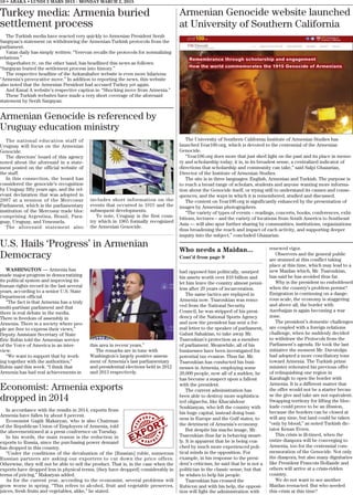 10 • ABAKA • LUNDI 2 MARS 2015 - MONDAY MARCH 2, 2015
Turkey media: Armenia buried
settlement process
The Turkish media have reacted very quickly to Armenian President Serzh
Sargsyan’s statement on withdrawing the Armenian-Turkish protocols from the
parliament.
Vatan daily has simply written: “Yerevan recalls the protocols for normalizing
relations.”
Superhaber.tv, on the other hand, has headlined this news as follows:
“Sargsyan buried the settlement process into history.”
The respective headline of the Ankarahaber website is even more hilarious:
“Armenia’s provocative move.” In addition to reporting the news, this website
also noted that the Armenian President had accused Turkey yet again.
And Kanal A website’s respective caption is: “Shocking move from Armenia.”
These Turkish websites have made a very short coverage of the aforesaid
statement by Serzh Sargsyan.
The national education staff of
Uruguay will focus on the Armenian
Genocide.
The directors’ board of this agency
noted about the aforesaid in a state-
ment posted on the official website of
the staff.
In this connection, the board has
considered the genocide’s recognition
by Uruguay fifty years ago, and the rel-
evant declaration that was adopted in
2007 at a session of the Mercosur
Parliament, which is the parliamentary
institution of the Mercosur trade bloc
comprising Argentina, Brazil, Para-
guay, Uruguay, and Venezuela.
The aforesaid statement also
includes short information on the
events that occurred in 1915 and the
subsequent developments.
To note, Uruguay is the first coun-
try which in 1965 formally recognized
the Armenian Genocide.
Who needs a Maidan...
Cont’d from page 9
had opposed him politically, usurped
his assets worth over $10 billion and
let him leave the country almost penni-
less after 20 years of incarceration.
The same tactics are replayed in
Armenia now. Tsaroukian was remo-
ved from the National Security
Council, he was stripped of his presi-
dency of the National Sports Agency
and now the president has sent a for-
mal letter to the speaker of parliament,
Galust Sahakian, to take away Mr.
Tsaroukian’s protection as a member
of parliament. Meanwhile, all of his
businesses have been investigated for
potential tax evasion. Thus far, Mr.
Tsaroukian has conducted his busi-
nesses in Armenia, employing some
20,000 people, now all of a sudden, he
has become a suspect upon a fallout
with the president.
The current administration has
been able to destroy more sophistica-
ted oligarchs, like Khacahdour
Soukiasyan, who left the country with
his huge capital, instead doing busi-
ness in Europe and the Gulf states, to
the detriment of Armenia’s economy.
But despite his macho image, Mr.
Tsaroukian thus far is behaving smart-
ly. It is apparent that he is being coa-
ched by much more experienced poli-
tical minds in the opposition. For
example, in his response to the presi-
dent’s criticism, he said that he is not a
politician in the classic sense, but that
he wishes to help his people.
Tsaroukian has crossed the
Rubicon and with his help, the opposi-
tion will fight the administration with
renewed vigor.
Observers and the general public
are stunned at this conflict taking
place at this time, which may lead to a
new Maidan which, Mr. Tsaroukian,
has said he has avoided thus far.
Why is the president so emboldened
when the country’s problem persist?
Emigration is continuing on a dange-
rous scale, the economy is staggering
and above all, the border with
Azerbaijan is again becoming a war
zone.
The president’s domestic challenges
are coupled with a foreign relations
challenge, when he suddenly decided
to withdraw the Protocols from the
Parliament’s agenda. He took the last
initiative the moment Mr. Davutolgu
had adopted a more conciliatory tone
toward Armenia. The Turkish prime
minister reiterated his previous offer
of relinquishing one region in
Karabagh to open the border with
Armenia. It is a different matter that
the offer would not be a starter becau-
se the give and take are not equivalent.
Swapping territory for lifting the bloc-
kade could prove to be an illusion,
because the borders can be closed at
will any time, but land could be taken
“only by blood,” as noted Turkish dic-
tator Kenan Evren.
This crisis is ill-timed, when the
entire diaspora will be converging to
Armenia, too for the centennial com-
memoration of the Genocide. Not only
the diaspora, but also many dignitaries
like President Francois Hollande and
others will arrive at a crisis-ridden
country.
We do not want to see another
Maidan reenacted. But who needed
this crisis at this time?
Armenian Genocide is referenced by
Uruguay education ministry
WASHINGTON — Armenia has
made major progress in democratizing
its political system and improving its
human rights record in the last several
years, according to a senior U.S. State
Department official.
“The fact is that Armenia has a truly
multi-partisan parliament and that
there is real debate in the media.
There is freedom of assembly in
Armenia. There is a society where peo-
ple are free to express their views,”
Deputy Assistant Secretary of State
Eric Rubin told the Armenian service
of the Voice of America in an inter-
view.
“We want to support that by work-
ing together with the authorities,”
Rubin said this week. “I think that
Armenia has had real achievements in
this area in recent years.”
The remarks are in tune with
Washington’s largely positive assess-
ment of Armenia’s last parliamentary
and presidential elections held in 2012
and 2013 respectively.
Economist: Armenia exports
dropped in 2014
In accordance with the results in 2014, exports from
Armenia have fallen by about 8 percent.
Economist Gagik Makaryan, who is also Chairman
of the Republican Union of Employers of Armenia, told
the abovementioned at a press conference on Tuesday.
In his words, the main reason is the reduction in
exports to Russia, since the purchasing power demand
has dropped in this country.
“Under the conditions of the devaluation of the [Russian] ruble, numerous
Russian partners are asking our exporters to cut down the price offers.
Otherwise, they will not be able to sell the product. That is, in the case when the
exports have dropped less in physical terms, [they have dropped] considerably in
terms of pricing,” Makaryan added.
As for the current year, according to the economist, several problems will
grow worse in spring. “This refers to alcohol, fruit and vegetable preserves,
juices, fresh fruits and vegetables, alike,” he stated.
U.S. Hails ‘Progress’ in Armenian
Democracy
Armenian Genocide website launched
at University of Southern California
The University of Southern California Institute of Armenian Studies has
launched Year100.org, which is devoted to the centennial of the Armenian
Genocide.
“Year100.org does more that just shed light on the past and its place in memo-
ry and scholarship today; it is, in its broadest sense, a centralized indicator of
directions that scholarship and community can take,” said Salpi Ghazarian,
Director of the Institute of Armenian Studies.
The site is in three languages: English, Armenian and Turkish. The purpose is
to reach a broad range of scholars, students and anyone wanting more informa-
tion about the Genocide itself, or trying still to understand its causes and conse-
quences, and the ways in which it is remembered, studied and discussed.
The content on Year100.org is significantly enhanced by the presentation of
images by Armenian photographers.
“The variety of types of events – readings, concerts, books, conferences, exhi-
bitions, lectures – and the variety of locations from South America to Southeast
Asia — will also spur further sharing by communities, institutions, organizations
thus broadening the reach and impact of each activity, and supporting deeper
inquiry into the subject,” concluded Ghazarian.
 