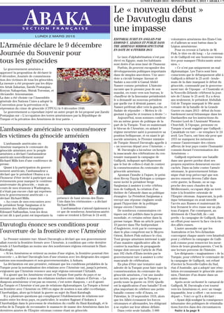 LUNDI 2 MARS 2015 - MONDAY MARCH 2, 2015 • ABAKA • 7
S E C T I O N F R A N Ç A I S E
LUNDI 2 MARS 2015
EDITORIAL ECRIT EN ANGLAIS PAR
EDMOND Y. AZADIAN ET PUBLIE DANS
THE ARMENIAN MIRROR-SPECTATOR
EN DATE DU 6 FEVRIER 2015
Le taux d’alphabétisation n’est pas
élevé en Egypte, mais les habitants
sont dotés d’un sens inné de l’humour.
Parfois, ils peuvent encapsuler des
développements politiques importants
dans de simples anecdotes. Une anec-
dote a circulé lorsque Anouar el-
Sadate a succédé à Gamal Abdel
Nasser comme président. L’histoire
raconte que le premier jour de son
mandat, en route vers son bureau, le
chauffeur de la limousine présidentiel-
le a demandé au nouveau président
par quelle rue il désirait passer, car
Nasser préférait aller vers la gauche, et
Sadate de répondre : « Mettez le cli-
gnotant à gauche et tournez à droite ! »
Aujourd’hui, nous sommes confron-
tés au même genre de politique de la
part de la Turquie. Tout en maintenant
le blocus de l’Arménie, en aidant le
régime meurtrier azéri à poursuivre sa
position belliqueuse, et en niant le gé-
nocide arménien, le Premier ministre
de Turquie Ahmed Davutoglu appelle à
« un nouveau départ avec l’Arménie. »
M. Davutoglu a lui-même orchestré
la mascarade des célébrations du cen-
tenaire marquant la campagne de
Gallipoli, indiquant spécifiquement
que le but de celles-ci était de contrer
la commémoration du centenaire du
génocide arménien.
Ajoutant l’insulte à l’injure, le prési-
dent Recep Tayyip Erdogan a cynique-
ment invité le président Serge
Sargissian à assister à cette célébra-
tion de Gallipoli, la création d’un
théâtre de l’absurde dans sa politique
étrangère. Le Président Sargissian a
envoyé une réponse cinglante souli-
gnant l’hypocrisie de la politique
turque envers l’Arménie.
De nombreux commentaires cri-
tiques ont été publiés dans la presse
mondiale, et certains même dans la
presse turque. Mais un article paru le
19 janvier dans The Indépendant
d’Angleterre, écrit par le correspon-
dant le plus compétent sur le Moyen-
Orient, Robert Fisk enfonce le clou.
Tout groupe arménien intéressé à agir
d’une manière significative afin de
contrer la machine de propagande
turque doit envoyer l’article de Fisk
aux 102 chefs d’Etats invités par le
gouvernement turc à assister à cette
mascarade de célébration.
En plus d’être une tentative mal-
adroite de la Turquie pour faire taire la
commémoration du centenaire du
génocide arménien, c’est une insulte
aux invités, parce que la Turquie a
perdu toute la guerre en 1918. Quelle
est la signification d’une bataille? Il est
plus important de célébrer une petite
bataille comme celle d’Arara, en
Palestine, le 19 septembre 1918, alors
que les Alliés écrasaient les forces
ottomanes et allemandes, les obligeant
à se replier sur leur ultime défaite.
Dans cette seule bataille, 5 000
volontaires arméniens des Etats-Unis
et d’ailleurs se sont battus dans la
Légion arménienne.
Pour en revenir à l’article de M.
Fisk, le titre en dit long : « Le centenai-
re de Gallipoli est une honteuse tenta-
tive pour masquer l’Holocauste armé-
nien. »
« Ce n’est pas uniquement un mal
diplomatique. Les Turcs sont bien
conscients que le débarquement allié à
Gallipoli a débuté le 25 avril - lende-
main de la date marquant le début du
génocide, commandé par le gouverne-
ment turc de l’époque - et l’Australie et
la Nouvelle-Zélande célèbrent la jour-
née de l’Anzac le 25 avril. Il y a deux
ans seulement, le président Abdullah
Gül de Turquie marquait le 98e anni-
versaire de la bataille de la Grande
Guerre en mars 2013 - début du bom-
bardement naval britannique dans les
Dardanelles sur les instructions du
Premier Lord de l’Amirauté Winston
Churchill. À l’époque, personne en
Turquie n’avait suggéré que Gallipoli -
Çanakkale en turc – ne remplace le 24
avril. Les Turcs, ont bien sûr peur que
1915 ne marquent les mémoires
comme l’anniversaire des crimes
affreux de leur pays contre l’humanité
commis durant l’extermination des
Arméniens. »
Gallipoli représente une bataille
dans une guerre perdue dont ses
propres mystères demeurent encore
cachés. Dans sa lutte contre l’armée
ottomane, le gouvernement britan-
nique était trop préoccupé que son
ancien ennemi devenu l’allié dans
cette guerre, la Russie, ne se rap-
proche des eaux chaudes de la
Méditerranée, occupant déjà un terri-
toire à la frontière orientale de
l’Empire ottoman. Auparavant, la poli-
tique britannique en avait interdit
l’accès aux Russes et maintenant ils
leur livraient le rêve russe sur un pla-
teau d’argent. Par conséquent, au
détriment de Churchill, ils « ont
perdu » la campagne de Gallipoli, dans
un effort pour sauver la face vis-à-vis
des alliés russes.
L’autre anomalie est que les
Australiens et les Néo-Zélandais
convergent chaque année vers Istanbul
pour y célébrer la campagne de Galli-
poli comme pour remercier les meur-
triers de leurs grands-parents. C’est là
une lecture perverse de l’histoire.
Les dirigeants « magnanimes » de la
Turquie, pour célébrer le centenaire de
la campagne de Gallipoli, ont refusé
d’inviter la Nouvelle-Galles du Sud,
état d’Australie, qui a adopté une réso-
lution reconnaissant le génocide armé-
nien, l’histoire d’un drame dans un
autre drame.
Après avoir orchestré le carnaval de
Gallipoli, M. Davutoglu s’est tourné
vers les Arméniens et, avec un visage
impassible, leur a offert « un nouveau
départ ». Voici ce qu’il a déclaré :
« Ayant déjà souligné la conséquence
inhumaine des politiques de réinstalla-
tions forcées dans des circonstances
Suite à la page 8
Le « nouveau début »
de Davutoglu dans
une impasse
L’Arménie déclare le 9 décembre
Journée du Souvenir pour
tous les génocides
Le gouvernement arménien a
approuvé la proposition de déclarer le
9 décembre, Journée de commémora-
tion des victimes de tous les génocides.
La mesure a été proposée par les dépu-
tés Artak Zakarian, Zaruhi Postanjian,
Koryun Nahapetian, Shirak Torosian, et
Alexandre Arzoumanian.
La date a été choisie car l’Assemblée
générale des Nations Unies a adopté la
Convention pour la prévention et la
répression du crime de génocide (CPPCG) le 9 décembre 1948.
Le gouvernement a cependant rejeté un autre projet de loi proposé par Zaruhi
Postanjian sur « L’occupation des terres arméniennes par la République de
Turquie et la privation des Arméniens de leur patrie. »
L’ambassade américaine va commémorer
les victimes du génocide arménien
L’ambassade américaine en
Arménie marquera le centenaire du
génocide arménien avec le peuple
arménien a déclaré l’ambassadeur
américain nouvellement nommé
Richard Mills lors d’une conférence de
presse.
Quant à la participation du gouver-
nement américain, l’ambassadeur a
déclaré que le président Obama a eu
l’honneur d’être invité à participer aux
évènements pour marquer le centième
anniversaire du génocide, « mais au
cours de mes réunions à Washington,
il n’était pas encore clair qui représen-
tera le gouvernement américain » a
déclaré Richard Mills.
« Au cours de mes rencontres avec
le président Serge Sargissian et le
ministre des Affaires étrangères
Edouard Nalbandian, tous les deux
m’ont dit à quel point est importante la
présence de haut niveau des États-
Unis dans les cérémonies » a déclaré
Richard Mills.
L’ambassadeur s’attend également à
ce que de nombreux Arméniens-améri-
cains se rendent à Erévan le 24 avril.
Davutoglu énonce ses conditions pour
l’ouverture de la frontière avec l’Arménie
Le Premier ministre turc Ahmet Davutoglu a déclaré que son gouvernement
allait rouvrir la frontière fermée avec l’Arménie, à condition que cette dernière
rende à l’Azerbaïdjan au moins une des nombreuses régions entourant le Haut-
Karabagh.
« Si les Arméniens se retirent au moins d’une région, la frontière pourrait être
rouverte », a déclaré Davutoglu lors d’une réunion avec les dirigeants des organi-
sations non-musulmanes et non-gouvernementales, à Ankara.
La déclaration est une première, estimant que les conditions préalables de la
Turquie pour la normalisation des relations avec l’Arménie ont, jusqu’à présent,
exigeaient que l’Arménie renonce aux sept régions entourant l’Artzakh.
Il a ajouté que les Arméniens vivant en Turquie font partie du pays et ne
devrait pas souffrir à cause des relations tendues entre Ankara et Erévan. « La
diaspora arménienne n’est pas un ennemi, c’est notre diaspora, » a-t-il ajouté.
La Turquie et l’Arménie n’ont pas de relations diplomatiques. La Turquie a fermé
sa frontière avec l’Arménie en 1993 en signe de soutien à son allié co-ethnique,
l’Azerbaïdjan, alors qu’éclatait la guerre au sujet du Haut-Karabagh.
Il y a plusieurs questions qui compliquent l’établissement de relations nor-
males entre les deux pays, en particulier, le soutien flagrant d’Ankara à
l’Azerbaïdjan dans le processus de résolution du conflit du Haut-Karabagh, et le
refus de la Turquie de reconnaitre le massacre de masse des Arméniens dans les
dernières années de l’Empire ottoman comme étant un génocide.
 