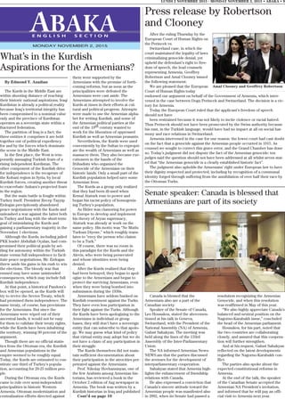 By Edmond Y. Azadian
The Kurds in the Middle East are
within shooting distance of reaching
their historic national aspirations; Iraqi
Kurdistan is already a political reality
because Iraq’s territorial integrity has
been compromised to a nominal value
only and the province of Kurdistan
operates as a sovereign state within a
fractured federation.
The partition of Iraq is a fact; the
three entities it comprises it are held
together out of political expediency
for and by the forces which dominate
the scene in the Middle East.
In the first place, the West is tem-
porarily assuaging Turkish fears of a
rising independent Kurdistan. The
other component of the Kurdish drive
for independence is the recapture of
the Kobani region in Syria, by local
Kurdish forces, creating another threat
to exacerbate Ankara’s projected fears
in the region.
But the main battle is fought within
Turkey itself. President Recep Tayyip
Erdogan precipitously abandoned
peace negotiations with the Kurds and
unleashed a war against the latter both
in Turkey and Iraq with the short-term
goal of intimidating the Kurds and
gaining a parliamentary majority in the
November 1 elections.
Although the Kurds, including jailed
PKK leader Abdullah Oçalan, had com-
promised their political goals by set-
tling for autonomy within the Turkish
state versus full independence to facil-
itate peace negotiations, Mr. Erdogan
threw aside his gains in his rush to win
the elections. The bloody war that
ensued may have some unintended
consequences, which may include full
Kurdish independence.
At that point, a historical Pandora’s
box will be opened, as the Kurds will
try to revive the Sevres Treaty, which
had promised them independence. The
same treaty, of course, has provisions
for the Armenians. But since the
Armenians were wiped out of their
ancestral lands, it would not be easy
for them to validate their treaty rights,
while the Kurds have been inhabiting
the territory, winning 90 percent of the
argument.
Though there are no official statis-
tics from the Ottoman era, the Kurdish
and Armenian populations in the
empire seemed to be roughly equal.
Today, the Kurds are estimated to con-
stitute one third of Turkey’s popula-
tion, accounting for 20-25 million peo-
ple.
During the Ottoman era, the Kurds
came to rule over semi-independent
principalities in historic Western
Armenia. Ottoman modernization and
centralization efforts directed against
them were supported by the
Armenians with the promise of forth-
coming reforms, but as soon as the
principalities were defeated the
Armenians were cast aside. The
Armenians attempted to involve the
Kurds at times in their efforts at cul-
tural and political progress. Attempts
were made to use the Armenian alpha-
bet for writing Kurdish, and some of
the Armenian political parties at the
end of the 19th century wanted to
work for the liberation of oppressed
Kurdish as well as Armenian peasants.
Nevertheless, the Kurds were used
conveniently by the Sultan to expropri-
ate the wealth of Armenians as well as
massacre them. They also became exe-
cutioners in the hands of the
Ittihadists who organized the
Genocide of the Armenians on their
historic lands. Only a small part of the
Kurdish population helped save some
Armenian lives.
The Kurds as a group only realized
that they had been ill-used when
Kemal Ataturk rose to power and
began his racist policy of homogeniz-
ing Turkey’s population.
As Hitler was clamoring for power
in Europe to develop and implement
his theory of Aryan supremacy,
Ataturk was already at work on the
same policy. His motto was “Ne Mutlu
Turkum Diyene,” which roughly trans-
lates to “envy the person who claims
to be a Turk.”
Of course, there was no room in
this paradigm for the Kurds and the
Alevis, who were being persecuted
and whose identities were being
denied.
After the Kurds realized that they
had been betrayed, they began to apol-
ogize to the Armenians and began to
protect the surviving Armenians, even
when they were being bombed into
submission during the 1930s.
Armenians have seldom banked on
Kurdish resentment against the Turks.
They have even less participation in
their fight against the Turks. Although
the Kurds have been apologizing to the
Armenians in individual or group
bases, they still don’t have a sovereign
entity that can subscribe to that apolo-
gy. We may guess what kind of policy
that virtual entity may adopt but we do
not have a claim of any participation in
their struggle.
The Kurds themselves did not main-
tain sufficient documentation about
their participation in the atrocities per-
petrated against the Armenians.
Prof. Nikolay Hovhannisyan, one of
the few Arabists among Armenian his-
torians, has reviewed a book in the
October 2 edition of Azg newspaper in
Armenia. The book was written by a
Kurdish historian in Iraq and published
Cont’d on page 10
LUNDI 2 NOVEMBRE 2015 - MONDAY NOVEMBER 2, 2015 • ABAKA • 9
E N G L I S H S E C T I O N
MONDAY NOVEMBER 2, 2015
What’s in the Kurdish
Aspirations for the Armenians?
Senate speaker: Canada is blessed that
Armenians are part of its society
Canada is blessed that the
Armenians also are a part of the
Canadian society.
Speaker of the Senate of Canada,
Leo Housakos, stated the abovemen-
tioned at his talk in Geneva,
Switzerland, with the President of the
National Assembly (NA) of Armenia,
Galust Sahakyan. The meeting was
held along the lines of the 133rd
Assembly of the Inter-Parliamentary
Union.
The NA informed Armenian News-
NEWS.am that the parties discussed
the avenues for the development of
interparliamentary cooperation.
Sahakyan stated that Armenia high-
lights the enhancement of friendship
relations with Canada.
He also expressed a conviction that
Canada’s sincere attitude toward the
Armenian people was manifested also
in 2002, when its Senate had passed a
resolution recognizing the Armenian
Genocide, and when this resolution
was reaffirmed in May of this year.
“We also highly appreciate Canada’s
balanced and neutral position on the
Nagorno-Karabakh issue,” concluded
the head of the Armenian parliament.
Housakos, for his part, noted that
the two countries are collaborating
closely, and assured that this coopera-
tion will further strengthen.
And at his request, Galust Sahakyan
reflected on the latest developments
regarding the Nagorno-Karabakh con-
flict.
The parties also spoke about the
expected constitutional reforms in
Armenia.
At the end of the talk, the speaker
of the Canadian Senate accepted the
Armenian NA President’s invitation,
and informed that he will pay an offi-
cial visit to Armenia next year.
Press release by Robertson
and Clooney
After the ruling Thursday by the
European Court of Human Rights on
the Perincek vs.
Switzerland case, in which the
court maintained the legality of laws
criminalizing genocide denial, yet
upheld the defendant’s right to free-
dom of speech, the lead counsels
representing Armenia, Geoffrey
Robertson and Amal Clooney issued
the following statement:
We are pleased that the European
Court of Human Rights today
endorsed our argument on behalf of the Government of Armenia, which inter-
vened in the case between Dogu Perincek and Switzerland. The decision is a vic-
tory for Armenia.
Today the European Court ruled that the applicant’s freedom of speech
should not have
been restrained because it was not likely to incite violence or racial hatred.
Thus Perincek should not have been prosecuted by the Swiss authority because
his rant, in the Turkish language, would have had no impact at all on social har-
mony and race relations in Switzerland.
Armenia intervened in the case for one reason: the lower court had cast doubt
on the fact that a genocide against the Armenian people occurred in 1915. As
counsel we sought to correct this grave error, and the Grand Chamber has done
so. Today’s judgment did not dispute the fact of the Armenian genocide: ten
judges said the question should not have been addressed at all whilst seven stat-
ed that “the Armenian genocide is a clearly established historic fact”.
The judgment also upholds the Armenians’ right under European law to have
their dignity respected and protected, including by recognition of a communal
identity forged through suffering from the annihilation of over half their race by
the Ottoman Turks.
Amal Clooney and Geoffrey Robertson
 