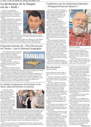 8 • ABAKA • LUNDI 2 DECEMBRE 2013 / MONDAY DECEMBER 2, 2013

La déclaration de la Turquie
est du « bluff »

Conférence sur les Arméniens islamisés :
« Pourquoi 90 ans de silence? »

Selon le vice-président de
l’Assemblée nationale d’Arménie,
Edouard Sharmazanov, cette dernière
n’accepte pas toutes les conditions
préalables dans les relations arménoturques.
Edouard Sharmazanov a répondu à
la déclaration faite par le ministre turc
des Affaires étrangères Ahmet
Davutoglu selon laquelle l’ouverture de
la frontière arméno-turque était possible dans les années à venir si la
République d’Arménie retirait ses
troupes de la République du HautKarabagh. « Je crois que tout le monde
sait qu’il n’est pas digne de lancer des
ultimatums à l’Arménie. Nous avons
déclaré à plusieurs reprises qu’aucune condition préalable n’était acceptable
pour nous. Cette déclaration du ministre des Affaires étrangères de Turquie est
donc juste du chantage », a-t-il déclaré .
L’Arménie a demandé à la Turquie d’utiliser son influence sur l’Azerbaïdjan
pour qu’elle retire ses troupes des territoires occupés de Martunashen, de
Shahumian, de Getashen et du nord de Martakert, dans le Haut-Karabagh.

Du 2 au 4 novembre, la fondation
Hrant Dink, du nom du journaliste turc
d’origine arménienne assassiné en
2007, a organisé à Istanbul une conférence inédite sur un sujet encore
largement tabou en Turquie: les
Arméniens islamisés.
L’expression désigne ces
Arméniens, le plus souvent des
femmes et de jeunes enfants, qui ont
survécu au génocide de 1915 – un
terme que rejette fermement la
Turquie – en étant recueillis par des
familles musulmanes, perdant ainsi
leur langue et leur religion. La plupart
ont emporté ce lourd secret dans leur
tombe mais ces dernières années, une
poignée de chercheurs et de descendants commencent à raconter leur histoire dans des thèses, des livres et des
films.
Des représentants des Etats-Unis,
d’Europe, d’Arménie et de Turquie
participent à la conférence. Le rédacteur en chef d’« Agos », Sarkis
Seropian, a déclaré qu’une conférence
ayant un tel thème et à cette échelle
était organisée en Turquie pour la première fois. « Une grande conférence
consacrée à la question des Arméniens
islamisés n’a pas eu lieu jusqu’à
présent, ce qui permet à la fois à des
scientifiques et à des gens ordinaires
venus de différentes parties du monde
à participer. »
Avec près de 300 participants, la
conférence est d’abord une étape pour
comprendre et présenter les difficultés

L’Arménie lauréate du « Prix Découverte
de l’Année » par le National Géographic
La Fondation Nationale arménienne
pour la compétivité a annoncé que le
magazine National Géographic
Traveler, édition russe, a décerné son
prix annuel de la meilleure destination
touristique à l’Arménie, à l’issue d’un
vote public en ligne.
Plus tôt dans l’année, National
Géographic Traveler avait consacré
plusieurs articles et photos à
l’Arménie.
L’importance de celui-ci s’inscrit
dans le cadre de l’augmentation de la
prise de conscience du patrimoine historique, culturel et religieux de l’Arménie
sur le marché russe ainsi que stimuler les flux touristiques.
En avril dernier, une délégation de l’éditorial du National Geographic a été
organisé en Arménie pour un voyage de presse qui a donné lieu à une série
d’articles consacrés à l’Arménie et publié dans le National Geographic et les
magazines nationaux Geographic Traveler et une galerie de photos sur le site
Internet Nat-Geo.ru, a rapporté le Bureau des relations publiques de la
Fondation nationale de la Compétitivité de l’Arménie.

La ministre uruguayenne du Tourisme et du
Sport, Lilian Kechichian en Arménie
La ministre uruguayenne du Tourisme et du
Sport Lilian Kechichian
s’est rendue en Arménie.
Elle a été reçue par le
Premier ministre arménien
Tigran Sargissian.
Le centre de presse gouvernemental a informé que
le premier ministre a noté
que l’Arménie et l’Uruguay
ont un haut niveau de relations politiques, particulièrement la reconnaissance et la condamnation officielle du Génocide arménien par l’Uruguay, le premier dans le monde. « Dans le domaine du sport nous avons de bonnes traditions avec l’Uruguay et dans le domaine du tourisme nous avons un grand
potentiel non réalisé. Votre visite permettra de découvrir de nouvelles directions et nouveaux instruments qui donneront des impulsions à l’élargissement
des liens dans les domaines susmentionnés » a dit Tigran Sargissian. Durant la
rencontre, les interlocuteurs ont discuté les projets de coopération, l’échange
d’expérience dans le domaine du sport et la réalisation de projets communs.
A la fin de la rencontre, avec la participation du Premier ministre les deux
parties ont signé l’accord sur la coopération entre les gouvernements des deux
pays dans le domaine du tourisme.

Six cents ans de...
Suite de la page 7
spectaculairement. Seule la règle de
droit ne peut remédier à cette situation.
Combien d’investisseurs arméniens
de la diaspora doivent être battus ou
tués avant de mettre les responsables
à l’écart ?
En outre, la fiscalité est exercée
d’une manière injuste. Les autorités
fiscales sont tolérantes envers des oligarques alors que tout le poids de
l’impôt est dirigé vers les classes
moyennes ou inférieures jusqu’à
décourager les petites entreprises. Les
monopoles alimentaires ont fait augmenter les prix de trois ou quatre fois
que les prix dans la région.
Il y a un taux de chômage de 35%.
Pour une famille de la classe moyenne des vacances en Turquie ou en
Géorgie sont plus abordables qu’en
Arménie.
La corruption est endémique et seul
le gouvernement peut résoudre ce
problème, mais le gouvernement semble faire partie du problème plus que
de la solution.
Avec les jeunes qui quittent le pays
à un rythme alarmant, on se demande
qui défendra les frontières.
La situation politique actuelle n’est
pas propice pour aborder et résoudre
les problèmes graves. Depuis des
mois, le débat politique est centré
autour d’un élément désagréable du
parlement, le président est interrogé
au sujet de ses habitudes de jeu lors
d’un forum politique européen comme

Sarkis Seropian

rencontrées par les Arméniens
islamisés et ses conséquences ainsi
que la possibilité d’étudier et de discuter sur le silence existant sur la
question et le processus de violation
de ce silence.
Selon l’évaluation de Seropian, la
tenue de cette conférence montre qu’il
existe, en Turquie, un processus lent
mais certain vers la démocratie.
si l’Arménie n’avait pas d’autres problèmes. Ce n’est pas sans rappeler la
Cour byzantine débattre de combien
d’anges pouvaient tenir sur la pointe
d’une aiguille, alors que Fatih Sultan
Mehmet escaladait les remparts.
D’autre part, le chef de l’opposition
et ancien président Levon TerPetrosian, demande la démission du
président Serge Sargissian. Mais celui
qui le remplacera, sera lui aussi bientôt entouré des mêmes oligarques qui
contrôlent et étranglent l’économie
arménienne. Toute crise détériorera
encore plus la situation. Les influents
médias électroniques et papiers sont
financés par des sources étrangères
dont la dernière préoccupation est le
sort de l’Arménie.
C’est pourquoi le rôle des médias
rend la situation plus confuse
qu’éducative.
Incidemment, ces oligarques ont
déplacé leur capital à l’étranger pour
être les premiers à quitter le navire en
cas de naufrage.
Personne n’a encore trouvé ni suggéré une solution à ces situations dramatiques et cet article n’a pas la présomption d’offrir une solution miracle.
Ce n’est que lorsque le gouvernement et l’opposition reviendront à la
raison, et se rendront compte que le
problème les blesse tous les deux,
qu’ils auront le besoin d’un effort
suprême et uni afin de trouver une
solution interne et lutter contre les
menaces externes, alors seulement le
pays retrouvera une certaine stabilité
et l’espoir d’une amélioration tant
économique que de survie.
Traduction N.P.

 