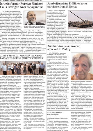 10 • ABAKA • LUNDI 9 SEPTEMBRE 2013 / MONDAY SEPTEMBER 9, 2013
TEL AVIV — Israel’s former for-
eign minister Avigdor Liberman told
the Jerusalem Post on Wednesday that
Turkish Prime Minister Recep Tayyip
Erdogan’s hateful and incitement filled
words against Israel is reminiscent of
Nazi propagandist Joseph Goebbels.
Liberman, who currently heads the
Knesset’s Foreign Affairs and Defense
Committee, spurned the restraint
demonstrated by the Prime Minister’s
Office and the Foreign Ministry toward
Erdogan’s charge Tuesday that Israel
was behind the downfall of deposed Egyptian president Mohamed Morsi.
“Everyone who heard Erdogan’s words full of hate and incitement under-
stands without a doubt that we are talking about the successor to Goebbels” the
Dreyfus trial, and the Protocols of the Elders of Zion, he said as reported by
JPost.
Liberman, who opposed any type of apology to Turkey over the 2010 Mavi
Marmara affair, said that those who “attacked” him and his party for that posi-
tion should “draw the conclusions and do some soul searching.”
Erdogan, speaking at a meeting of his AK Party in Ankara on Tuesday
referred to the developments in Egypt and said, “Who is behind [Morsi’s ouster]?
There is Israel. We have [a] document in our hands.”
The document, it emerged, was a video of a discussion held at Tel Aviv
University on the Arab Spring in June 2011. Lévy, during the symposium, said, “If
the Muslim Brotherhood arrives in Egypt, I will not say democracy wants it. Of
course not. Democracy, again, is not only elections, it is also values.”
Israel’s former Foreign Minister
Calls Erdogan Nazi ropagandist
Fate of Armenia...
Cont’d from page 9
with the rare disease of self-destruc-
tion.
Historic precedents do not inspire
much hope, since in the middle of the
11th century Armenians voluntarily
surrendered the bustling metropolis of
Ani to Byzantium. In 1375, they were
so engaged in court intrigues and
internecine quarrels that the Cilician
Kingdom fell easily to the Mamluks
and in 1920 the infighting was so
intense and senseless that the inde-
pendent republic was taken over by
the Soviets.
But then again, one thing we are
good at, is creating heart-wrenching
songs about freedom and indepen-
dence and singing them nostalgically
for six centuries.
Is it time to be sarcastic or to sober
up to face the impending war?
Azerbaijan plans $3 Billion arms
purchase from S. Korea
BAKU (APA) — Azerbaijan
intends to purchase a slew of
weaponry from South Korea,
according to a source in the South
Korean parliament, Hankook Ilbo
publications reports.
According to the source, the
intention to purchase modern mil-
itary weaponry was expressed
during the visit of a South Korean
parliamentary delegation to
Azerbaijan. The Azeri leadership
has expressed its wish to pur-
chase submarine boats, mine ves-
sels, transport ships, T-50 training
planes, K-9 self-propelled artillery
vehicles, and drones worth $3 billion from South Korea.
These proposals have been submitted to the government of South Korea, but
the Korean side has not yet given consent to the deal. Meanwhile, Azerbaijani
Defense Minister Safar Abiyev announced that his government will have to use
military force against Armenia if negotiations don’t progress. “If this situation
continues, we will face the necessity to use the capabilities of our military,”
Another Armenian woman
attacked in Turkey
Avigdor Liberman, former Israeli
foreign minister. (Reuters photo)
ISTANBUL (The Armenian
Weekly) — An 80-year –old
Armenian woman was the victim of a
recent assault in Istanbul’s Ferikoy
neighborhood on Aug. 17, reported
Agos.
The victim was Markırıt Cam-
kosoglu, who lived alone. The assault
happened in her apartment on Savash
Street.
Camkosoglu recounted the follow-
ing to Agos: rst, I was not suspicious.
The man was of medium height, and
was dark and ugly. I thought he was
one of the neighbors and was going
upstairs. The building I live in is mas-
sive, and so it is impossible to recog-
nize everyone. However, as soon as I
opened my apartment door, the man
attacked me. I fell on the floor, and as
I lay there, he started hitting me in the
head. I believe he attempted to murder
me. I don’t know his voice—he did
not say a single word to me to hide his
identity. After beating me, he stole my
purse, which was on the table and
which contained only 70 Turkish liras.
Then, he ran away.”
Camkoso_lu added that she had
been living in her apartment for 50
years, and this was the first time that
such an incident had taken place.
During the investigation, the neigh-
bors stated that the attacker must
have been familiar with the entrance
to the building. Moreover, he knew
that Camkoso_lu lived by herself. For
these reasons, he had chosen to attack
at a time the building was calmest in
terms of foot traffic.
This incident is reminiscent of earli-
er attacks on old Armenian women
that took place in the Samatia district
of Istanbul between December 2012
and January 2013. One of these earlier
assaults led to the death of Maritsa
Küçük.
Police apprehended a suspect,
Murat Nazaryan in March 2012. His
trial is ongoing, although Nazaryan
claims he has no memory of assaulting
the women, and that his initial confes-
sion was extracted under psychologi-
cal duress. The lawyers representing
Maritsa Küçük's family have demand-
ed the court to launch a broader inves-
tigation into the issue.
South korean K-9 Thunder mechanizes
artillery, developed by Samsung Techwin
AGBU’S MUSICAL ARMENIA PROGRAM
LAUNCHES YOUNG ARTISTS’ CAREERS
In just one year, the AGBU Musical
Armenia Program (MAP), which was
launched last summer to connect tal-
ented young artists with their cultural
heritage, has given participants even
more: career opportunities. With
MAP’s support, Shaghig Amy
Kazandjian, a recent college graduate
from Canada and a French horn play-
er, has landed a spot in the Yerevan
State Opera and Ballet orchestra. The
contract will keep Kazandjian in
Yerevan through the upcoming fall
season, where she’s building on the
weeks of intensive training that all
MAP participants enjoyed.
During the program, which ran
from July 15 to August 4, 20135 per-
cussionist and composer Andrea
Godoshian, who hails from Michigan,
played alongside celebrated jazz musi-
cian Armen “Chico” Tutunjian and his
band in a live show-and each of MAP’s
seven participants have their sights set
on performing in the 2014 Renaissance
International Music Festival in Gyumri
after receiving a personal invitation
from the festival’s director, pianist
Karine Avdalyan.
Several world-famous performers
taught back-to-back MAP seminars,
including mezzo-soprano Anna
Mayilyan and music historians Gagik
Ginosyan, Mher Navoyan, Araxy
Saryan, and Arthur Shakhnazaryan.
Each offered instrumental and vocal
lessons in addition to lectures, which
spanned genres and years, such as
those on 19th century Armenian classi-
cal music, Armenian jazz and folk
music, medieval spiritual music, and
18th century Armenian minstrel music.
For the MAP artists, who call
Bulgaria, Canada, and the United
States home, it was an experience they
could only find in Armenia.
When the MAP participants weren’t
training with professionals, they were
collaborating with some of Armenia’s
youngest artists. MAP brought the stu-
dents to the house-museums of cultur-
al icons Aram Khachaturian, Sergei
Paradjanov, Alexander Spendiarian,
and Hovhannes Tumanyan for an inti-
mate look at their lives and work. At
Yerevan’s Charentz Museum they had
the opportunity to see firsthand the
manuscripts and instruments owned
by Armenia’s earliest musicians,
including Sayat Nova and Jivani.
At the final MAP gala concert on
Sunday, August 4, in the salon of
Khachaturian’s house-museum, the
participants showcased their own
work; the entire MAP ensemble,
together with their instructors, per-
formed an original piece composed by
student Andrea Godoshian especially
for the event.
The final gala concert marked the
end of a summer of learning and creat-
ing. But for the students, it was only
the beginning.
 