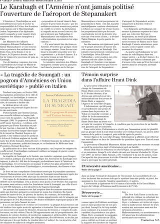 8 • ABAKA • LUNDI 11 MARS 2013 / MONDAY MARCH 11, 2013


Le Karabagh et l’Arménie n’ont jamais politisé
l’ouverture de l’aéroport de Stepanakert
   L’Arménie et l’Azerbaïdjan se sont       « proposition de travail visant à faire     Mammadyarov n’avait pas présenté de          L’aéroport de Stepanakert servira
mutuellement accusés de porter la           avancer le processus de paix » que les      propositions à Paris. « En fait, la partie   uniquement à des fins civiles et
responsabilité de l’échec des dernières     médiateurs avaient soumis aux parties       azerbaïdjanaise continue obstinément         humanitaires ».
négociations sur le Haut-Karabagh           en conflit en octobre. La déclaration       à refuser ou à essayer de réviser toutes        Les dirigeants azerbaïdjanais ont
(selon l’expression d’un diplomate          n’a signalé aucun accord concret, dis-      les propositions faites par les trois        menacé à plusieurs reprises de s’atta-
azéri) auxquels se sont essayés leurs       ant seulement que Nalbandian et             coprésidents, lors de la dernière réu-       quer aux vols entre Erévan et
ministres des Affaires étrangères à         Mammadyarov ont réaffirmé leur              nion qui s’est tenue à Paris, » a déclaré    Stepanakert, au motif qu’ils allaient
Paris.                                      « détermination à poursuivre les négo-      Tigran Balayan, le porte-parole du           violer la souveraineté internationale-
   Les Ministres des Affaires               ciations. »                                 ministère.                                   ment reconnue de Bakou sur le Haut-
étrangères Edouard Nalbandian et               « Il y aura bientôt des élections en        Les discussions ont également porté       Karabagh. L’armée arménienne, pour
Elmar Mammadyarov se sont rencon-           Arménie. Peut-être que quelque chose        sur le projet arménien de lancer des         sa part, a mis en garde contre des
trés en présence des médiateurs des         va changer ensuite. Nous devons con-        vols commerciaux au Karabagh. Une            mesures de rétorsion.
Etats-Unis, de la Russie et de la           tinuer à travailler ensemble avec les       initiative farouchement combattue par           « La partie azerbaïdjanaise ne per-
France, le 28 janvier dernier, dans le      coprésidents », a déclaré Azimov. Il a      l’Azerbaïdjan. Selon Edouard                 mettra de vols illégaux dans son
but de relancer le processus de paix au     en même temps accusé Erévan de              Nalbandian « notre position sur cette        espace aérien », a déclaré Azimov, il a
Karabagh.                                   vouloir gagner du temps.                    question est très claire: le Haut-           souligné que Bakou n’abattrait pas
   Une déclaration conjointe des trois         Le ministère arménien des Affaires       Karabagh et l’Arménie n’ont jamais           d’avions civils, mais qu’il les forcerait à
coprésidents du Groupe de Minsk de          étrangères a insisté pour sa part plus      politisé et ne politiseront pas l’ouver-     atterrir dans les aéroports azerbaïd-
l’OSCE indique qu’ils ont discuté d’une     tard dans la journée sur le fait que        ture de l’aéroport de Stepanakert.           janais.


« La tragédie de Soumgaït : un                                                          Témoin surprise
pogrom d’Arméniens en Union                                                             dans l’affaire Hrant Dink
soviétique » publié en italien                                                              Le procureur d’Istanbul en
                                                                                        charge de l’assassinat de
                                                                                        Hrant Dink a reçu une lettre,
    Pendant trois jours, en février 1988,
                                                                                        le 13 février dernier, d’un
la population arménienne de la ville de
                                                                                        détenu qui prétend avoir des
Soumgait, en Azerbaïdjan, a connu un
                                                                                        informations sur les tueurs de
véritable massacre. Des dizaines de
                                                                                        Hrant Dink, a rapporté
tués, de torturés et brulés vifs.
                                                                                        l’Agence de nouvelles Dogan.
    Le tableau atroce de cette
                                                                                            L’informateur, qui dit purg-
sauvagerie est présenté d’après les réc-
                                                                                        er actuellement une peine de
its des survivants.
                                                                                        prison dans la province de
    D’abord publié par l’Institut Zoryan,
                                                                                        Tokat en Anatolie centrale, a
une nouvelle édition en langue itali-
                                                                                        offert de la documentation
enne vient de paraitre, « La Tragedia di
                                                                                        relative à l’assassinat de
Sumgait: 1988, Un pogrom di Armeni
                                                                                        Hrant Dink dans sa lettre et a
nell’Unione Sovietica ». L’édition a été
                                                                                        accepté de coopérer à l’enquête, à condition que la protection de sa famille
préparée par Pietro Kuciukian et pub-
                                                                                        soit garantie par les autorités.
lié par Guerini e Associati de Milan et
                                                                                            Dans cette lettre, l’informateur a révélé que l’assassinat avait été planifié
marque la neuvième langue dans laque-
                                                                                        par un groupe dont il avait était membre avec Erhan Tuncel, un ancien infor-
lle le travail de l’Institut Zoryan a été
                                                                                        mateur de la police et suspect, puis relâché après le procès.
publié. Cette édition inclut les préfaces
                                                                                            Selon l’Agence de nouvelles Dogan, l’informateur a affirmé avoir effectué
à la fois de l’édition anglaise de la mili-
                                                                                        une surveillance en face de l’immeuble du quotidien Agos avec Tuncel avant
tante des droits humains, Elena Bonner, et l’édition française du militant des
                                                                                        l’assassinat.
droits de la personne, politicien français, et co-fondateur de Médecins Sans
                                                                                            Le procureur d’Istanbul Muammer Akkas aurait pris des mesures et aurait
Frontières, Bernard Kouchner.
                                                                                        accordé la protection tant à l’informateur qu’à sa famille.
    La publication de ce livre est tout à fait propice, car il expose les origines du
                                                                                            Hrant Dink était le rédacteur en chef d’Agos, un quotidien publié en turc
conflit actuel, l’Azerbaïdjan continuant à utiliser un langage de guerre contre
                                                                                        et en arménien, lorsqu’il a été abattu devant son bureau à Istanbul le 19 jan-
l’Arménie et l’Artzagh.
                                                                                        vier 2007. Le tireur, Ogün Samast, a été condamné à 22 ans de prison, mais
    La tragédie de Soumgaït a été brutale, une tentative organisée pour bloquer
                                                                                        l’incapacité des procureurs à révéler l’identité des autres acteurs de l’assas-
une solution politique à la demande pacifique des Arméniens du Karabagh mon-
                                                                                        sinat a provoqué la colère générale.
tagneux, à plus de 1 000 km de Soumgait, profondément ancré à l’intérieur de
l’Azerbaïdjan. Ces évènements ont marqué le début d’un plan prémédité de
dépeupler des Arméniens d’Azerbaïdjan et, éventuellement, des Russes et des             L’Université américaine...
Juifs.                                                                                  Suite de la page 7
    Le livre est une compilation d’entretiens menés par le journaliste arménien
Samvel Shahmuratian avec les survivants de Soumgait immédiatement après les
évènements de février 1988, alors que la mémoire était encore fraiche.                  dans un large éventail de domaines de l’économie. Les possibilités de car-
    Une vague de déclarations anti-arméniennes et des rassemblements ont                rière incluront des secteurs tels que le système bancaire public et privé, les
déferlé sur l’Azerbaïdjan. Cela a abouti à trois jours (27-29 février) des pogroms      assurances, les conseils, l’analyse quantitative, et autres.
de masse sans entrave contre les Arméniens vivant à Soumgait, une ville d’envi-            L’événement a également été l’occasion d’accueillir le Dr David Blake,
ron 250 000 habitants, a des kilomètres du Nagorny-Karabagh.                            doyen du College of Business and Economics de l’UAA.
    Les auteurs des massacres ont fait irruption dans les maisons arméniennes
aidés par des listes préparées contenant les noms des résidents. Ils étaient            Découverte...                                tion. »
armés de barres de fer, de pierres, de haches, de couteaux, de bouteilles, de                                                           The New York Times a conclu son
bidons d’essence. Selon des témoins, certains appartements ont été attaqués par         Suite de la page 7                           éditorial très critique en exhortant les
des groupes de 50 à 80 personnes. Des foules semblables regroupant jusqu’à 100                                                       États-Unis à maintenir le président
personnes, ont pris d’assaut les rues.                                                  comme agent du Politburo soviétique,         Alyev « à distance et à éviter de repro-
    Il y a eu des dizaines de victimes et 53 meurtres - la plupart des personnes ont    puis en tant qu’autocrate de son pro-        duire la malheureuse histoire de leurs
été brulées vives après avoir été agressées et torturées. Des centaines de person-      pre droit. Lorsqu’il a été trop malade       soutien aux autocrates assis sur des
nes innocentes ont aussi été blessées. Beaucoup de femmes, y compris des ado-           pour continuer, il a nommé son fils          richesses pétrolières. »
lescentes, ont été violées. Plus de 200 appartements ont été perquisitionnés, des       candidat à la présidence à sa place.         Malheureusement, cet avertissement a
dizaines de voitures brulées, de nombreux magasins et ateliers pillés. Des mani-        Ilham Alyev a manipulé la campagne,          été ignoré par les administrations
festants ont lancé des meubles, des réfrigérateurs, des téléviseurs, et des lits par    utilisant tous les pouvoirs de l’État,       américaines successives.
les balcons et les ont brulés. Le résultat direct et indirect de ces atrocités a fait   puis a célébré sa victoire en arrêtant                             Traduction N.P.
des dizaines de milliers de réfugiés arméniens.                                         la majorité des membres de l’opposi-
 