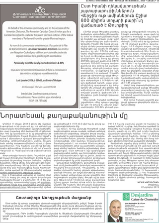 LUNDI 21 DECEMBRE 2015 - MONDAY DECEMBER 21, 2015 • ABAKA • 15
Շուտափոյթ Առողջութեան մաղթանք
Մօտ ամիս մը առաջ, գաղութիս սիրուած ազգային ղեկավարներէն, բժիշկ՝ Տօքթ. Էտտի
Եղիաեան տեղւոյս Սէյնթ Մէյրիզ Հիւանդանոցին մէջ սրտի լուրջ վիրաբուժութեան մը են-
թարկուելէ ետք, ուրախութեամբ կը տեղեկանանք թէ այժմ կը բոլորէ ապաքինման շրջան
մը:
«Ապագայ»ի, ՌԱԿ Էօժէն Բաբազեան Ակումբի եւ Թէքէեան Մշակութային Միութեան
կողմէ շուտափոյթ եւ ամբողջական ապաքինման լաւագոյն մաղթանքներ կը ներկայաց-
նենք:
Նորատեսակ քաղաքականութիւն մը
ԱԿՕՍ-ի 11 Սեպտ. 2015 ի թիւին մէջ Վարդան
Էսթուքեան ունի յօդուած մը, որ առնուելով
«Ազատական մտածողութիւն» պարբերաթերթէն,
կու տար իսլամաց մեծ մարգարէէն մէջբերում-
ներ: Հոն կը պատգամուէր եւ կը թելադրուէր թէ
Իսլամ երկիրներու Իսլամ ժողովուրդը ինչպէ’ս
պէտք է վերաբերուի ոչ-իսլամ քաղաքացիներու
հանդէպ. «Քրիստոնեաներու անձին, ինչպէս
նաեւ անոնց աղօթատեղիներուն պէտք չէ վնաս
պատճառել»: Իսկ հայերու մասին կը խօսէր,
որպէս քրիստոնեայ ժողովուրդ մը, որ կ’ապրէր
Պիզանսի եւ Պարսկաստանի իշխանութեան
տակ:
Յօդուածագիր Հասան Եիւճէլ Պաշտէմիր կ’ըսէ
թէ իսլամ ժողովուրդը հետզհետէ փոխեց իր բա-
րոյական կեցուածքը հայերու հանդէպ: Նոյնիսկ
իսլամներ, իրենց միջեւ իսկ կորսնցուցին նախ-
կին ապրելակերպը: Ան կը խորհի, թէ հարկաւ
այսօր իսկ կան հաւատացեալ իսլամ հատուած-
ներ, որոնք պահած են հին բարոյականը, սակայն
այժմու առօրեան հին շրջանը չէ այլեւս:
Երբ Վ. Էսթուքեան ակնարկը կը դարձնէ դէպի
1915 եւ հարց կու տայ թէ այսօր իսլամական
հայեացքով ինչպէ՞ս կ’արժեւորէ 1915 ին ապ-
րըուածները, պատասխանը կ’ըլլայ, թէ գործողու-
թիւնները դոյզն իսկ նմանութիւն չունին առա-
ջադրութիւններուն հետ: Անբացատրելի վիճակ
մը ստեղծուած է 1915 էն ի վեր հայ եւ թուրք յա-
րաբերութիւններուն մէջ:
Սա որոշ է, որ հայ գաղութը հետզհետէ աւելի
կարեւորութիւն տուաւ ուսման, օրինակ առնելով
արեւմտեան երկիրները. մինչդեռ թուրք տարրը,
իր բանակի եւ յաջորդական արքաներու ռազմա-
կան նուաճումներու շնորհիւ կեղեքեց հայերու
ունեցուածքը, տէր դարձաւ հողամասերուն:
Յատկանշական է, որ ուսման հետեւող թուրք
երիտասարդներու թիւն ալ յայտնօրէն աւելցաւ,
բայց անոնց հայերու հանդէպ թշնամանքը բնաւ
չպակսեցաւ: Շատ դժուար է այս պարագային
բացատրութիւն գտնել. այս իրողութիւնը կրօնա-
կան մեկնաբանութիւն մըն ալ չունի, քանի որ
արդի թուրք երիտասարդութիւնը կրօնական
մոլեռանդութիւն մը չունի իսլամական կողմէ:
Արեւմտեան երկիրներու վստահելով Օսման-
եան գերիշխանութենէն փրկուելով ազատութիւն
հռչակող Յունաստանի, Պուլկարիոյ, եւ Ռու-
մանիոյ փոխարէն հայերը չկրցան անկախանալ,
վասնզի Ռուսիա, իր պոլշեւիկութիւնը հաստա-
տելու համար ստիպուեցաւ թուրք դրացիին հետ
հաշտութեան դաշինք կնքել: Թուրքն ալ իր կար-
գին Անատոլուի հողերուն վրայ բացարձակ
իշխող ըլլալու համար պէտք ունէր իր բնակա-
վայրին մէջ հայերու դէմ թուական բացարձակ
գերակայութիւն ունենալ: Լուծումը կարելի եղաւ
1915 ի հայոց ջարդով, քանի որ հայերը ոչ
բանակ ունէին, ոչ զէնք, իսկ Ռուսիա դարձած էր
Թուրքիոյ դաշնակից: Մինչդեռ Եւրոպա մնաց
դիտող, քանի որ ոչ մէկ շահ ունէր հայերու
պաշտպան կանգնելու համար: 1915 ը կերտեց
սեւ պատմութիւնը հայերու, որոնք 1,5 միլիոն
զոհ ունեցան ջարդի մէջ: Ասոնց մեծ մասը ան-
թաղ՝ գետերու հետ ծովն ալ կարմիր ներկեցին:
Համիտեան շրջանը վերջ գտնելէ ետք Թուր-
քիոյ հ ա ն ր ա պ ե տ ո ւ թ ի ւ ն ը ի ր յա ր մ ա ր գտ ա ծ
շարադրութեամբ ազգային նոր պատմութիւն
գրեց: Եւրոպայի լուռ եւ կոյր կեցուածքին առջեւ
կատարուած Հայոց Ցեղասպանութիւնը ջնջեց
պատմութեան գիրքերէն եւ Եւրոպա հաշիւ չպա-
հանջեց Թուրքիայէ, որ դարձած էր իրեն համար
շահաբեր շուկայ: Թուրքիա այսօր իսկ անպատ-
կառօրէն աշխարհին կ’ըսէ՝ թէ Հայոց Ցեղաս-
պանութիւնը ապացուցուած իրողութիւն չէ:
Այսօր, պատմութեան բեմին վրայ կը բեմադրուին
երկու կատակերգութիւններ. 1) Հայաստան –
Թուրքիա բարեկամութիւնը, 2) Հայ Ուղղափառ
Եկեղեցին կը ձեռնարկէ սրբացնել Ցեղասպանու-
թեան 1,5 միլիոն անանուն զոհերը: Հատուցումի
խօսքն իսկ չկայ:
ԱրԱյ ԿԱրմիրեԱն
Մոնթրէալ,
8 Նոյեմբեր 2015
Ըստ Իրանի ղեկավարութեան
յայտարարութիւններուն
Վերջին ութ ամիսներուն Ըշիտ
800 միլիոն տոլարի քարի՞ւղ
վաճառած է Թուրքիոյ
ԸՇԻՏի կողմէ Թուրքիոյ քարիւղ
վաճառելու պնդումները չեն դադրիր
եւ ամէն օր մէտիան լայնօրէն մելան
կը հոսեցնէ այս թէմայի շուրջ: Այժմ
նոր պնդումները կու գան Իրանէն:
Արդարեւ Իրանի մէջ կարգ մը ազ-
դեցիկ դէմքեր յայտարարութիւններ
հնչեցուցին այն մասին որ Թուրքիա
քարիւղ կը գնէ ԸՇԻՏի զինե ա լ-
ներէն: Յայտարարութիւններուն մէջ
կը նշուի որ Թուրքիա քարիւղի իր
կարիքներու մէկ մասը կը գոհայ
ԸՇԻՏէն գնուած քարիւղով: ԸՇԻՏ
օրական 700-900 հազար տակառ
քարիւղը կէս գինով կը վաճա ռէ
Թուրքիոյ, պնդեցին իրանցի պաշ-
տօնեաներ, աւելցնելով թէ ա յդ
պատճառով է որ պակսած է Իրանէն
քարիւղի արտածումը դէպի Թուր-
քիա: «Քարիւղի առեւտուրը օդի
պէս անհրաժեշտ է ԸՇԻՏին ու եթէ
այդ վաճառքը դադրի, ապա ահա-
բեկիչները պարզապէս կը խե ղ -
դըուին Սեւ շուկայի մէջ վերջին ութ
ամիսներուն արդէն 800 միլի ո ն
տոլարի քարիւղ վաճառուա ծ է
Թուրքիոյ», ըսին իրանցի ղեկավար
դէմքեր:
Միւս կողմէ, Իսրայէլի գործարար
շրջաններու «Տհը Կլոպս» կայքէջը
կը գրէ որ թուրք եւ քիւրտ մաք-
սանենգներ ԸՇԻՏէն գնուած քա-
րիւղը կը տեղափոխեն Սուրիոյ եւ
Իրաքի տարածքով, ապա զայն կը
վաճառեն Իսրայէլի ու այլ երկիր-
ներու: Կայքէջի հեղինակներու հա-
մաձայն, ԸՇԻՏ ամէն օր կը վաճառէ
20-40 տակառ քարիւղ, վաստա-
կելով 1-1.5 միլիոն տոլար: Լուրը
սապէս կը շարունակուի. «Քարիւղը
կ ’ ա ր դ ի ւ ն ա հ ա ն ո ւ ի Տ էր Զ օր ի ո ւ
իրաքեան երկու հանքավայրերու
մէջ, այնուհետեւ կը փոխադրուի
Թուրքիոյ եւ Սուրիոյ սահմանին
մերձակայ քրտական Զախօ քա-
ղաք: Հոն է որ կը հաւաքուին իս-
րայէլցի ու թուրք միջնորդները,
որոնք տեղւոյն վրայ համաձայնու-
թիւն կը գոյացնեն սակագնի շուրջ:
Այդ փուլին մէկ տակառ քարիւղը կը
վաճառուի 15-18 տոլարով, մինչդեռ
համաշխարհային սակարաններու
մէջ քարիւղի տակառը կը վաճառ-
ւի 41-45 տոլարով:
Ատկէ ետք մաքսանենգներու լաւ
կազմակերպուած ցանցը Թուրքիոյ
տարածքով քարիւղը կը հասցնէ
նաւահանգիստներ, ուրկէ անիկա
կը ղրկուի պատուիրատուի նաւա-
հանգիստներ:
Ընդ որում Իսրայէլ ապօրէն քա-
րիւղի գլխաւոր գնորդներէն մէկն է»,
կը նշէ թերթը:
 